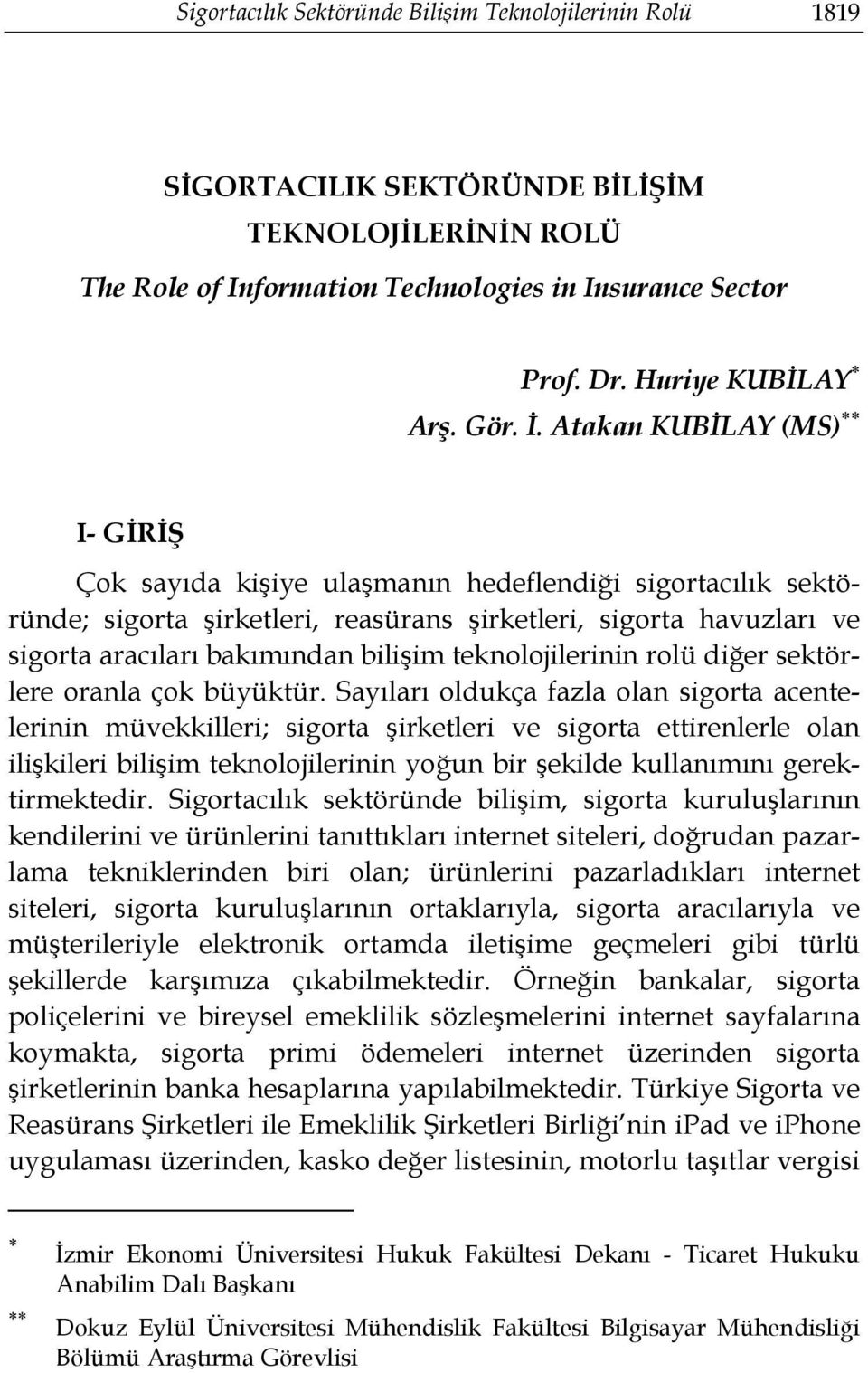 Atakan KUBİLAY (MS) I- GİRİŞ Çok sayıda kişiye ulaşmanın hedeflendiği sigortacılık sektöründe; sigorta şirketleri, reasürans şirketleri, sigorta havuzları ve sigorta aracıları bakımından bilişim