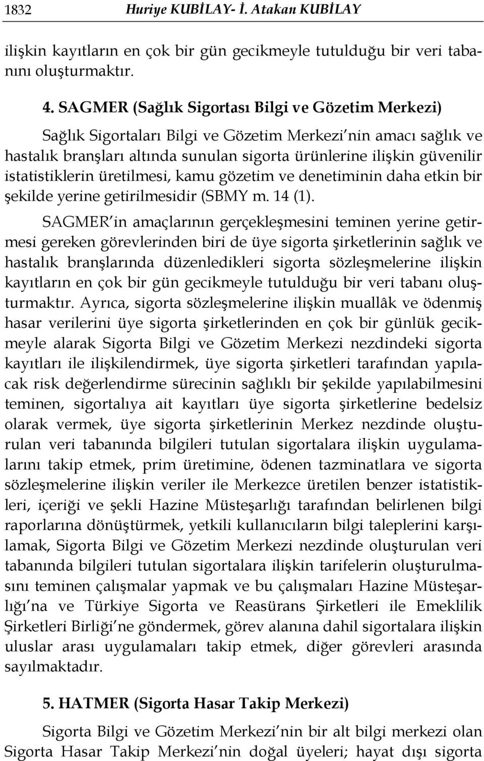 istatistiklerin üretilmesi, kamu gözetim ve denetiminin daha etkin bir şekilde yerine getirilmesidir (SBMY m. 14 (1).