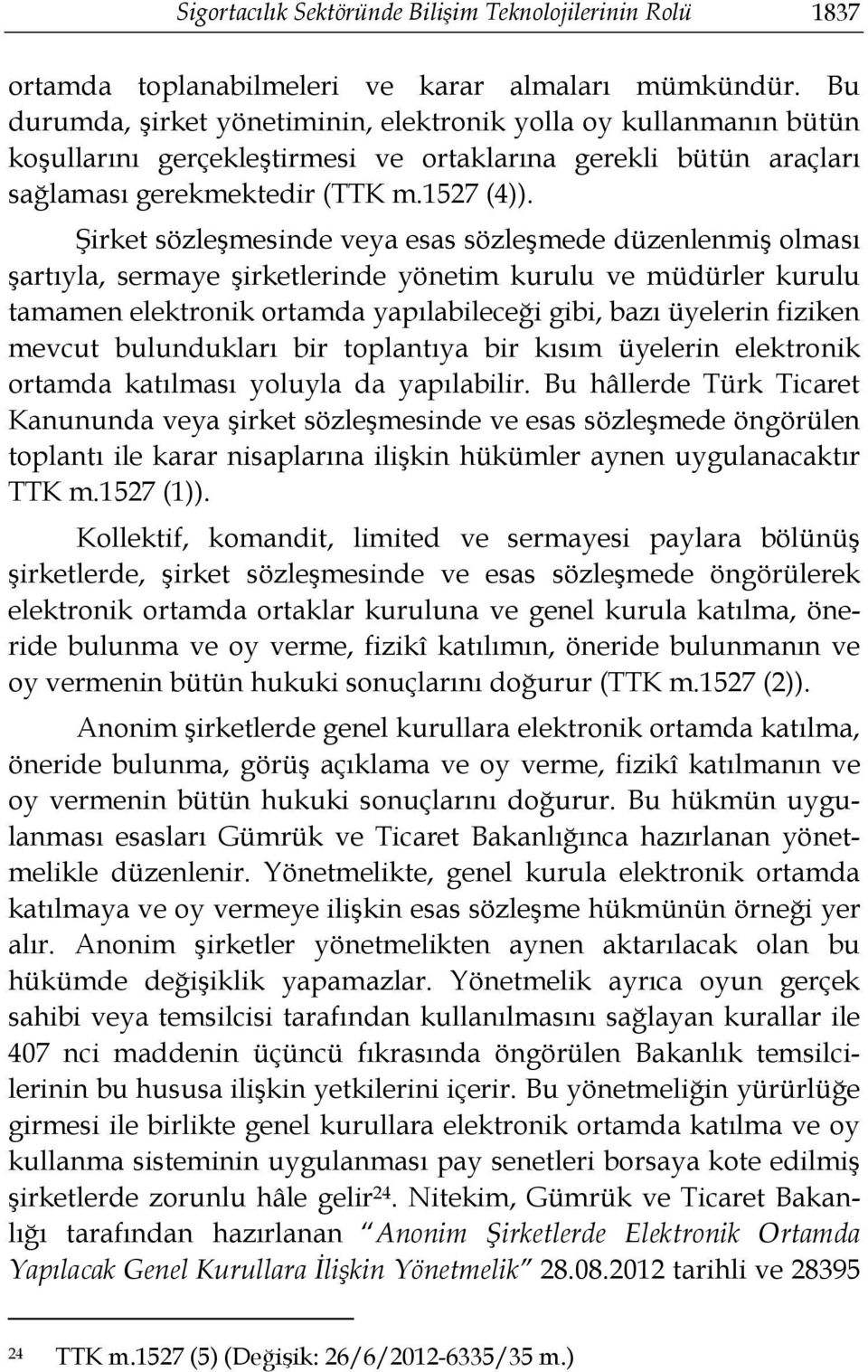 Şirket sözleşmesinde veya esas sözleşmede düzenlenmiş olması şartıyla, sermaye şirketlerinde yönetim kurulu ve müdürler kurulu tamamen elektronik ortamda yapılabileceği gibi, bazı üyelerin fiziken