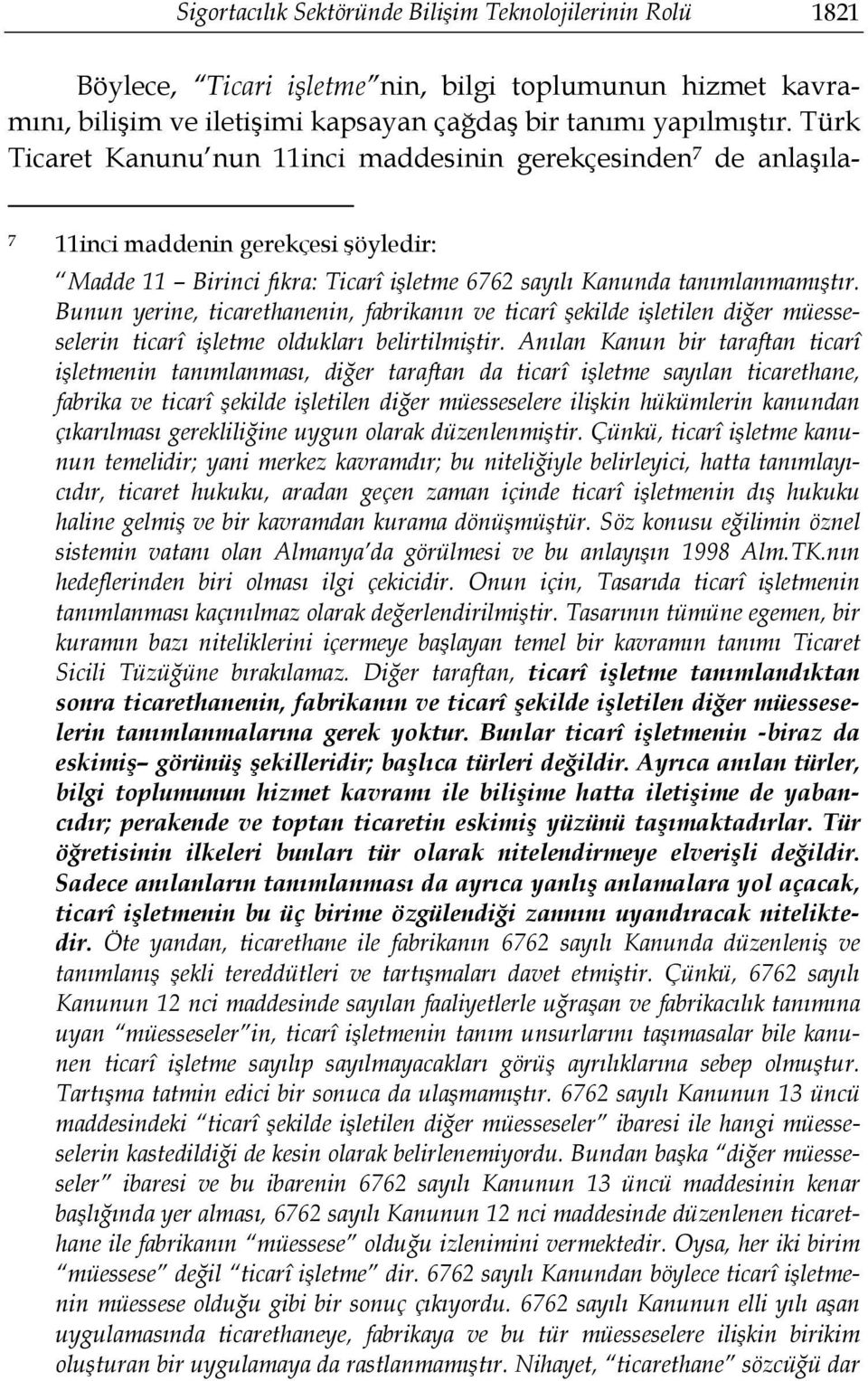 Bunun yerine, ticarethanenin, fabrikanın ve ticarî şekilde işletilen diğer müesseselerin ticarî işletme oldukları belirtilmiştir.