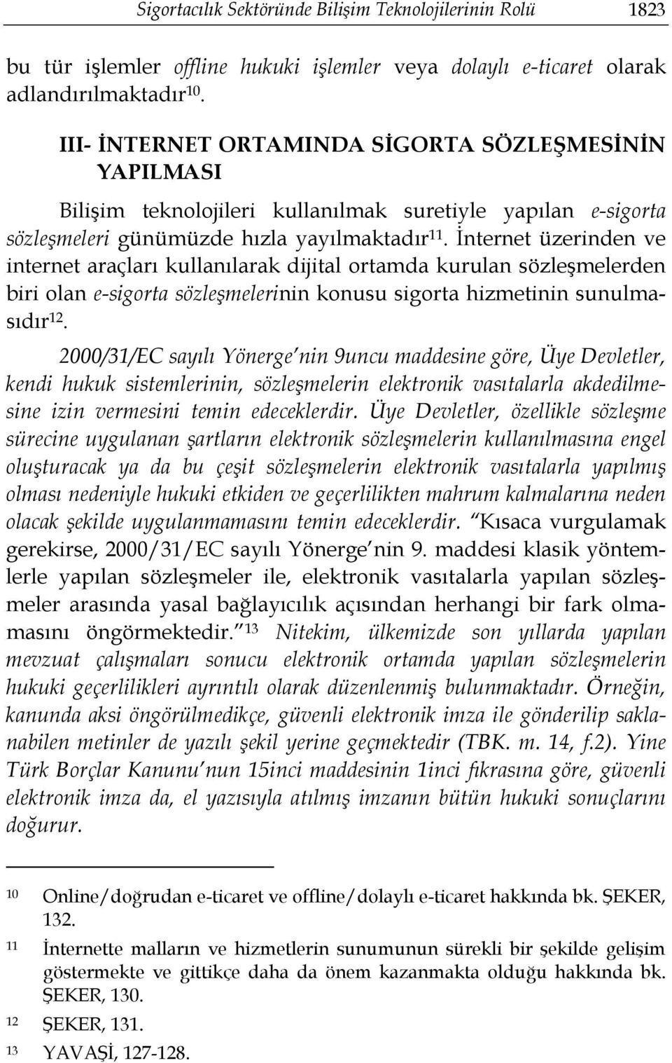 İnternet üzerinden ve internet araçları kullanılarak dijital ortamda kurulan sözleşmelerden biri olan e-sigorta sözleşmelerinin konusu sigorta hizmetinin sunulmasıdır 12.