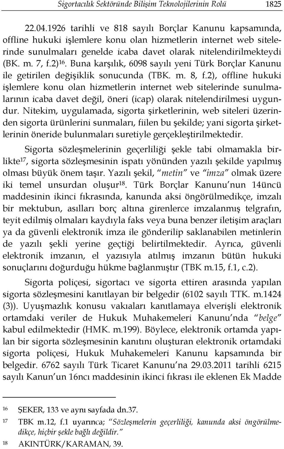 2) 16. Buna karşılık, 6098 sayılı yeni Türk Borçlar Kanunu ile getirilen değişiklik sonucunda (TBK. m. 8, f.