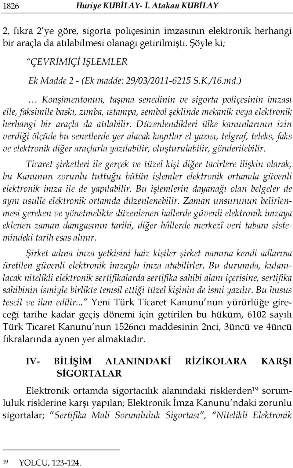 ) Konşimentonun, taşıma senedinin ve sigorta poliçesinin imzası elle, faksimile baskı, zımba, ıstampa, sembol şeklinde mekanik veya elektronik herhangi bir araçla da atılabilir.