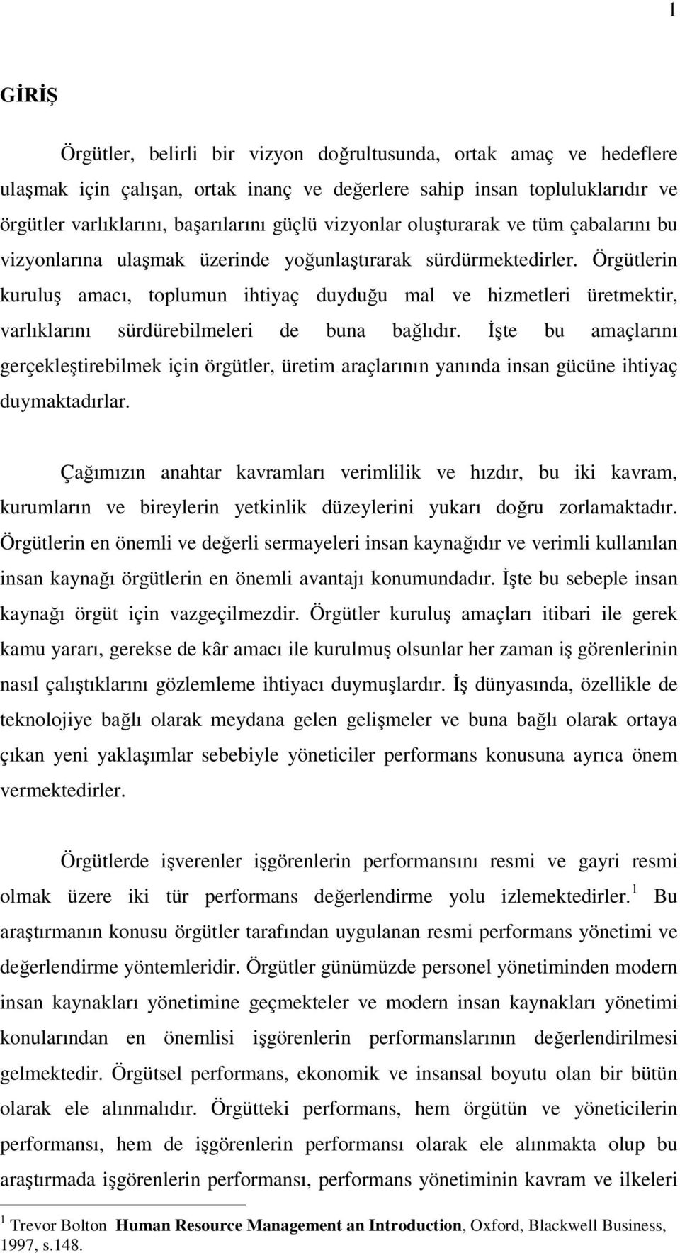 Örgütlerin kuruluş amacı, toplumun ihtiyaç duyduğu mal ve hizmetleri üretmektir, varlıklarını sürdürebilmeleri de buna bağlıdır.