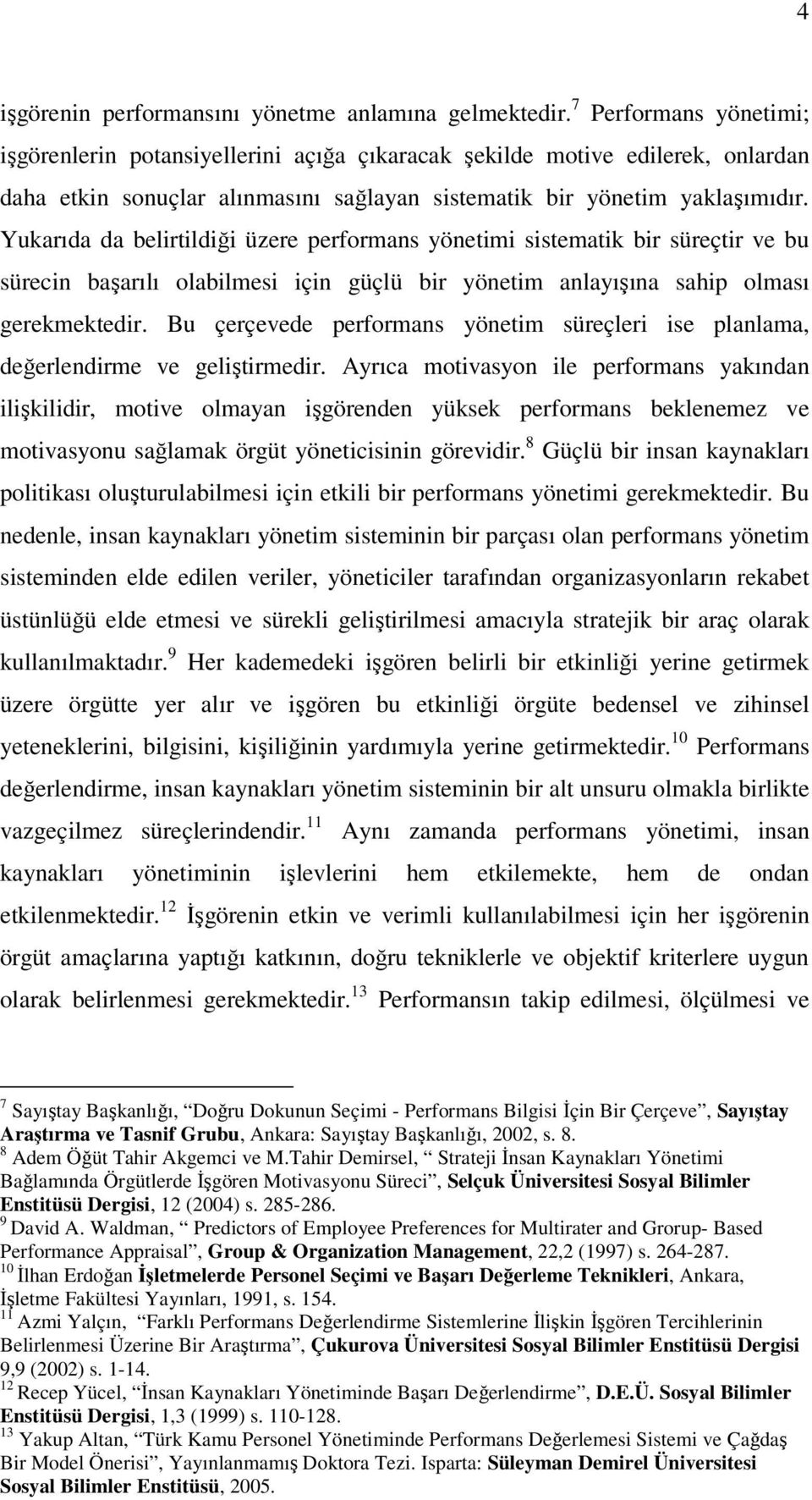 Yukarıda da belirtildiği üzere performans yönetimi sistematik bir süreçtir ve bu sürecin başarılı olabilmesi için güçlü bir yönetim anlayışına sahip olması gerekmektedir.