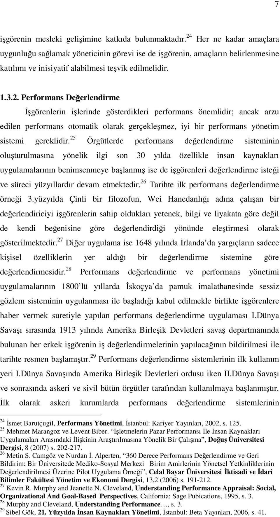 25 Örgütlerde performans değerlendirme sisteminin oluşturulmasına yönelik ilgi son 30 yılda özellikle insan kaynakları uygulamalarının benimsenmeye başlanmış ise de işgörenleri değerlendirme isteği