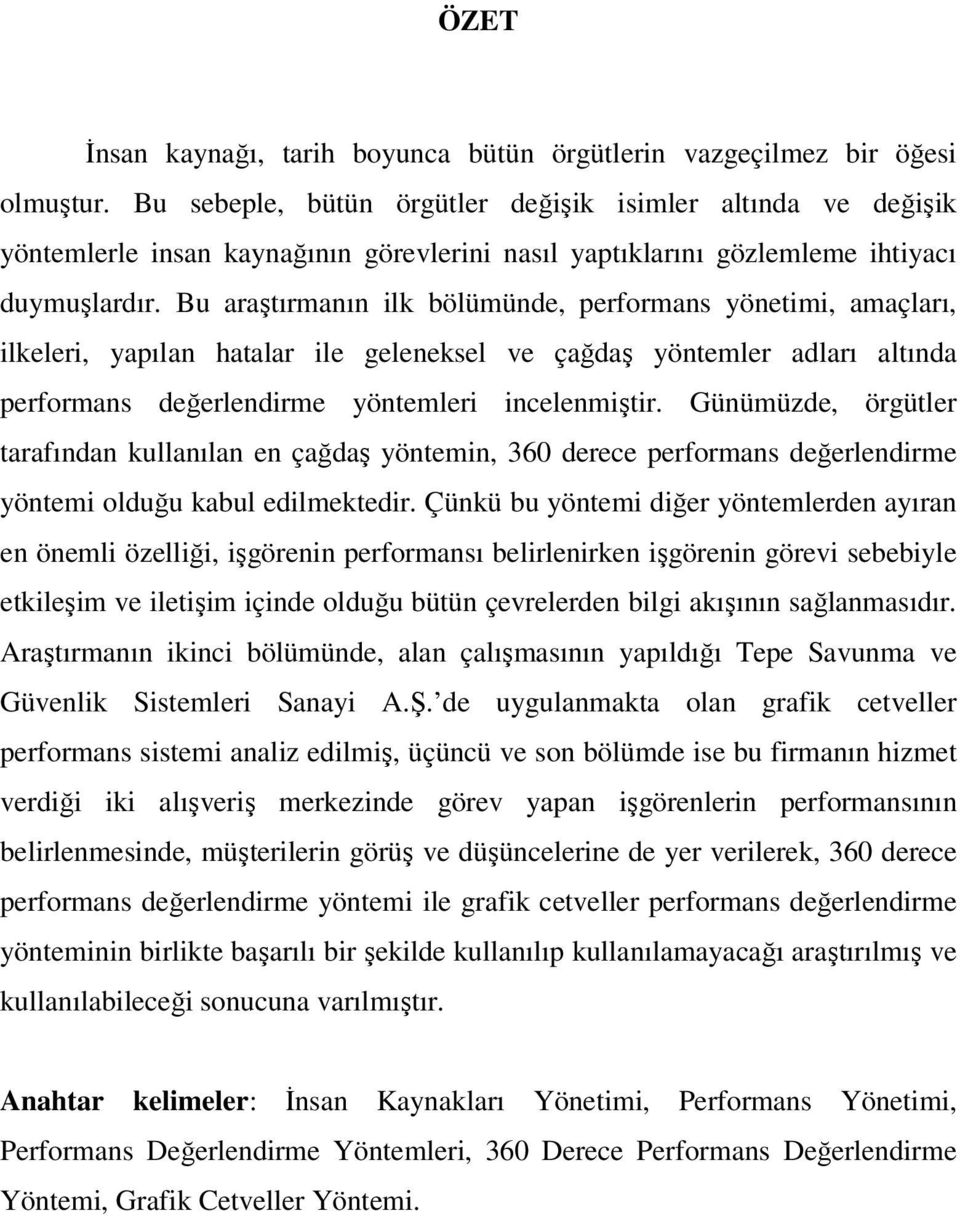 Bu araştırmanın ilk bölümünde, performans yönetimi, amaçları, ilkeleri, yapılan hatalar ile geleneksel ve çağdaş yöntemler adları altında performans değerlendirme yöntemleri incelenmiştir.