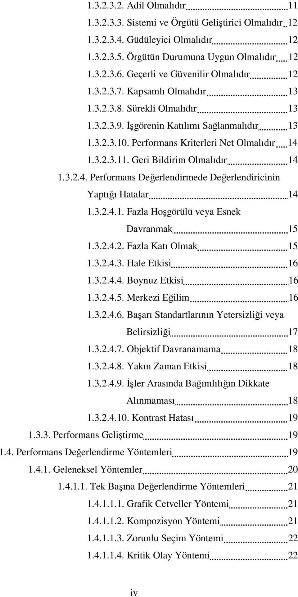 3.2.3.11. Geri Bildirim Olmalıdır 14 1.3.2.4. Performans Değerlendirmede Değerlendiricinin Yaptığı Hatalar 14 1.3.2.4.1. Fazla Hoşgörülü veya Esnek Davranmak 15 1.3.2.4.2. Fazla Katı Olmak 15 1.3.2.4.3. Hale Etkisi 16 1.