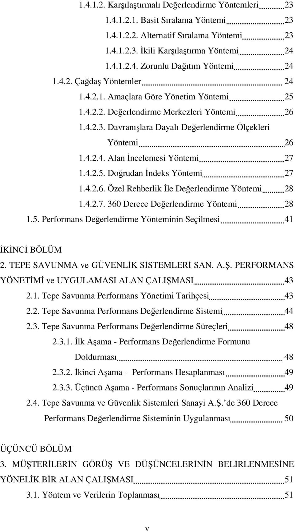 4.2.5. Doğrudan İndeks Yöntemi 27 1.4.2.6. Özel Rehberlik İle Değerlendirme Yöntemi 28 1.4.2.7. 360 Derece Değerlendirme Yöntemi 28 1.5. Performans Değerlendirme Yönteminin Seçilmesi 41 İKİNCİ BÖLÜM 2.