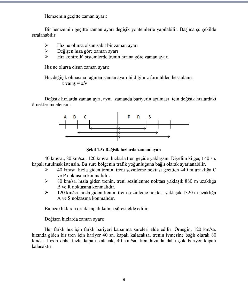 değişik olmasına rağmen zaman ayarı bildiğimiz formülden hesaplanır. t varış = x/v Değişik hızlarda zaman ayrı, aynı zamanda bariyerin açılması için değişik hızlardaki örnekler incelensin: Şekil 1.