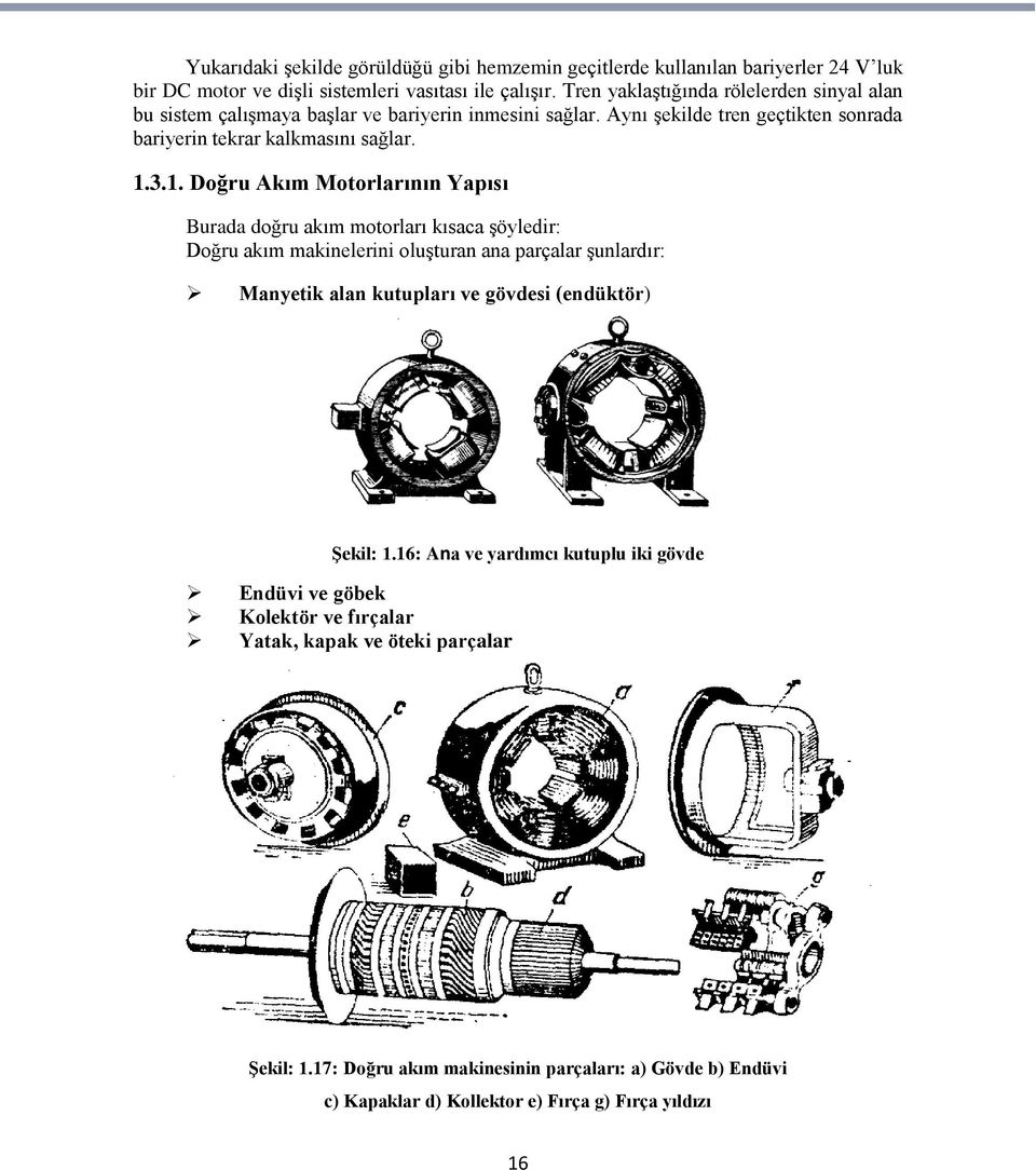 3.1. Doğru Akım Motorlarının Yapısı Burada doğru akım motorları kısaca şöyledir: Doğru akım makinelerini oluşturan ana parçalar şunlardır: Manyetik alan kutupları ve gövdesi