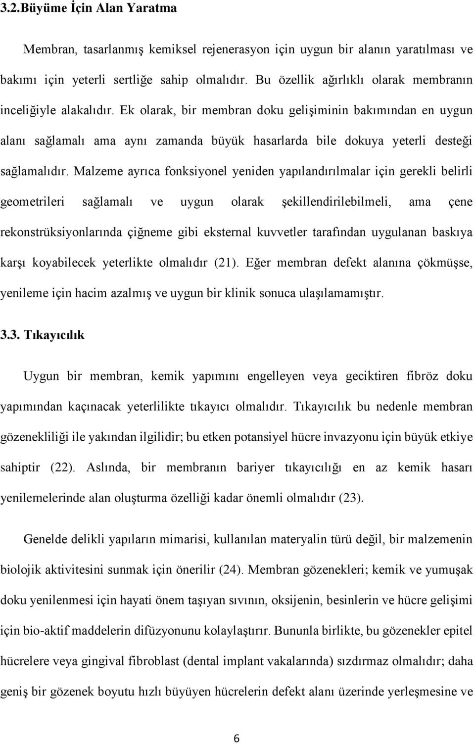 Ek olarak, bir membran doku gelişiminin bakımından en uygun alanı sağlamalı ama aynı zamanda büyük hasarlarda bile dokuya yeterli desteği sağlamalıdır.