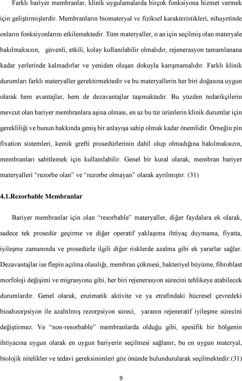 Tüm materyaller, o an için seçilmiş olan materyale bakılmaksızın, güvenli, etkili, kolay kullanılabilir olmalıdır, rejenerasyon tamamlanana kadar yerlerinde kalmadırlar ve yeniden oluşan dokuyla