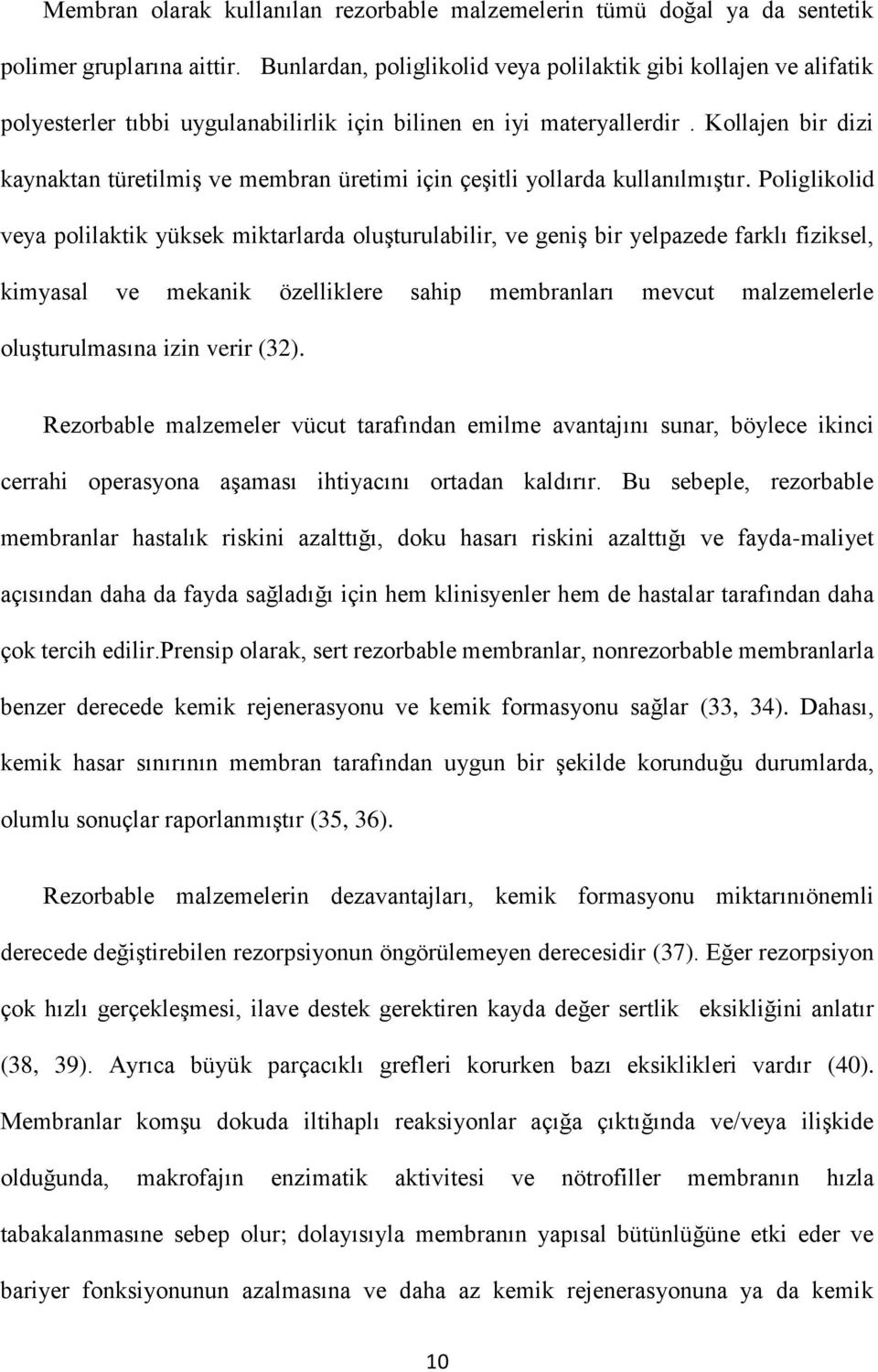 Kollajen bir dizi kaynaktan türetilmiş ve membran üretimi için çeşitli yollarda kullanılmıştır.