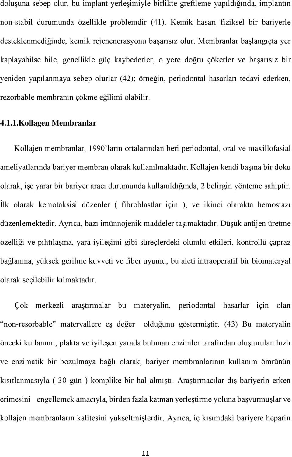 Membranlar başlangıçta yer kaplayabilse bile, genellikle güç kaybederler, o yere doğru çökerler ve başarısız bir yeniden yapılanmaya sebep olurlar (42); örneğin, periodontal hasarları tedavi ederken,