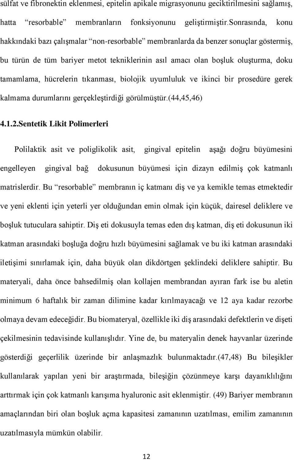 hücrelerin tıkanması, biolojik uyumluluk ve ikinci bir prosedüre gerek kalmama durumlarını gerçekleştirdiği görülmüştür.(44,45,46) 4.1.2.