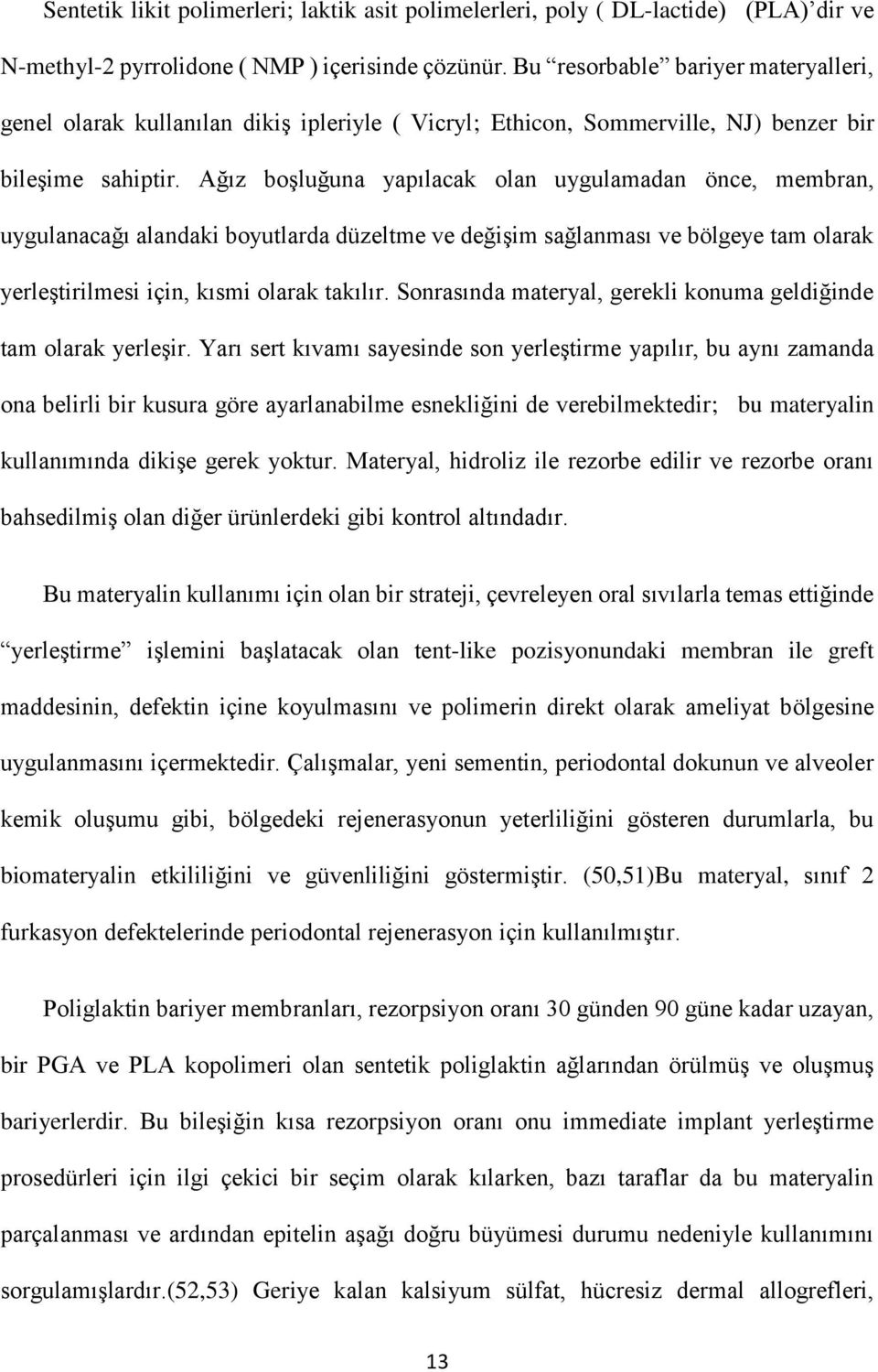 Ağız boşluğuna yapılacak olan uygulamadan önce, membran, uygulanacağı alandaki boyutlarda düzeltme ve değişim sağlanması ve bölgeye tam olarak yerleştirilmesi için, kısmi olarak takılır.