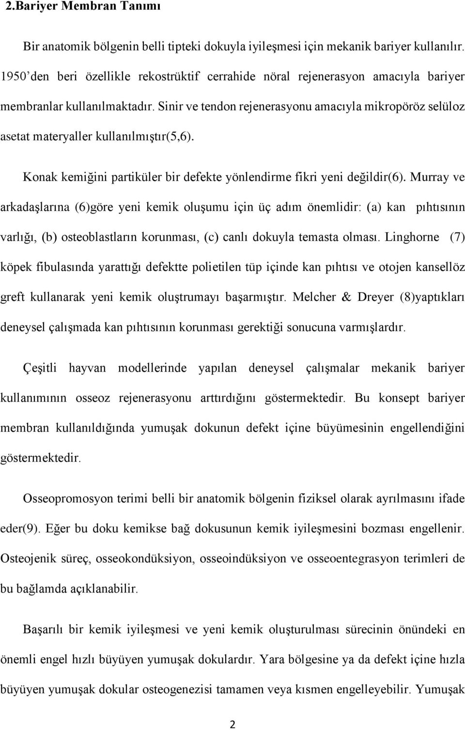 Sinir ve tendon rejenerasyonu amacıyla mikropöröz selüloz asetat materyaller kullanılmıştır(5,6). Konak kemiğini partiküler bir defekte yönlendirme fikri yeni değildir(6).