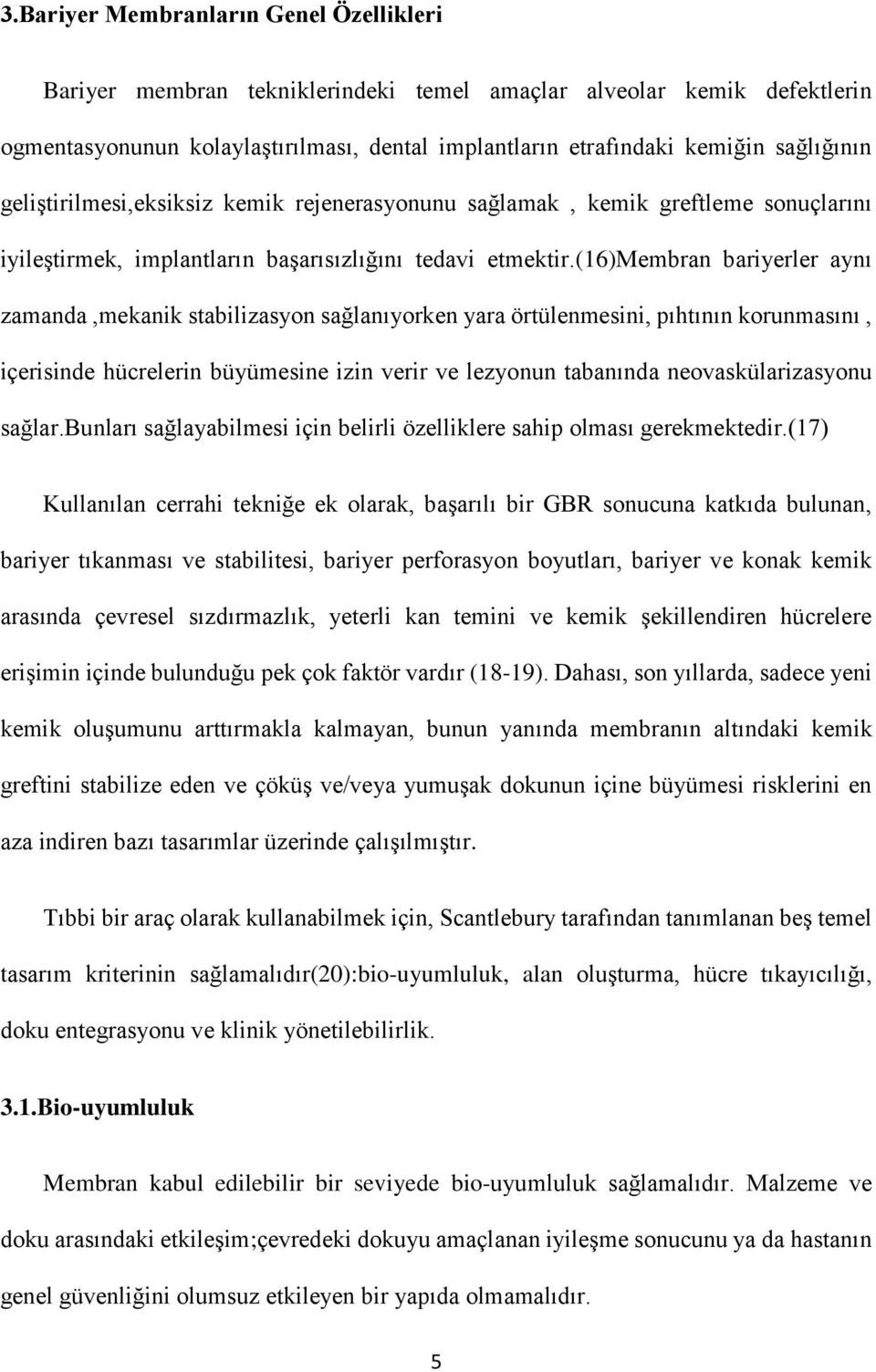 (16)membran bariyerler aynı zamanda,mekanik stabilizasyon sağlanıyorken yara örtülenmesini, pıhtının korunmasını, içerisinde hücrelerin büyümesine izin verir ve lezyonun tabanında neovaskülarizasyonu