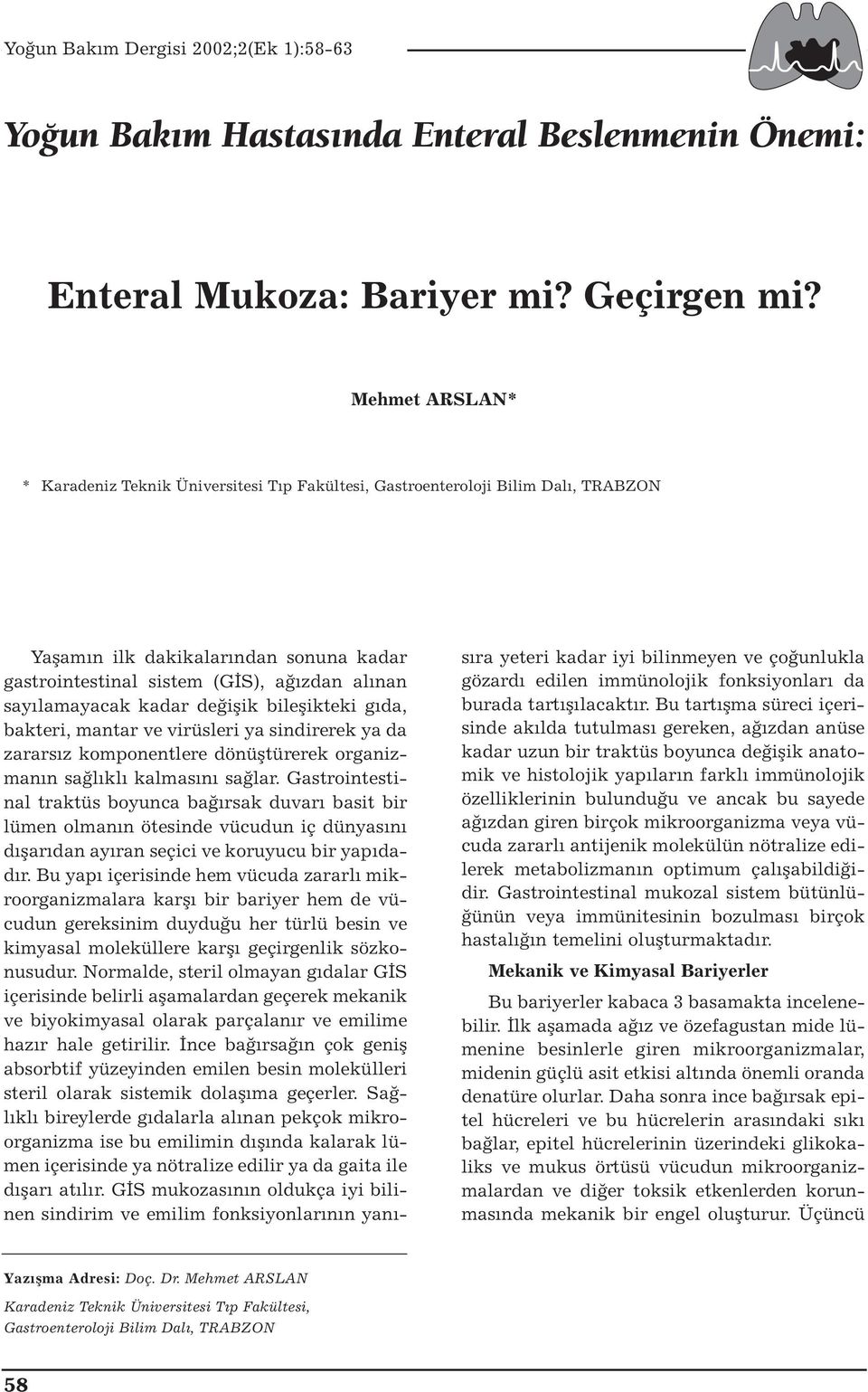 kadar değişik bileşikteki gıda, bakteri, mantar ve virüsleri ya sindirerek ya da zararsız komponentlere dönüştürerek organizmanın sağlıklı kalmasını sağlar.