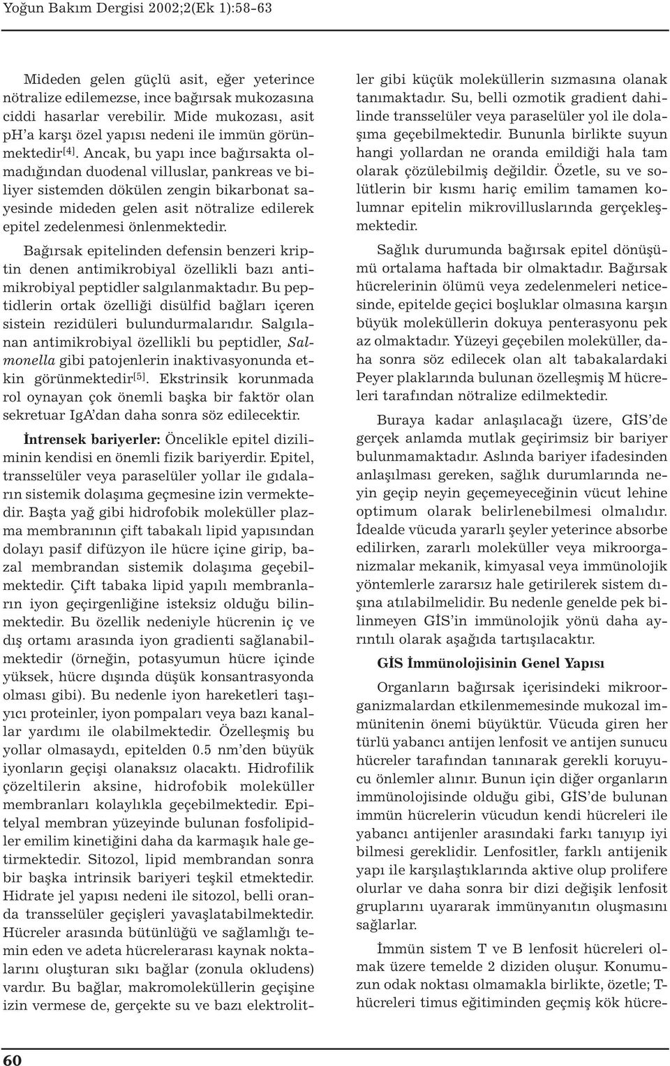 önlenmektedir. Bağırsak epitelinden defensin benzeri kriptin denen antimikrobiyal özellikli bazı antimikrobiyal peptidler salgılanmaktadır.