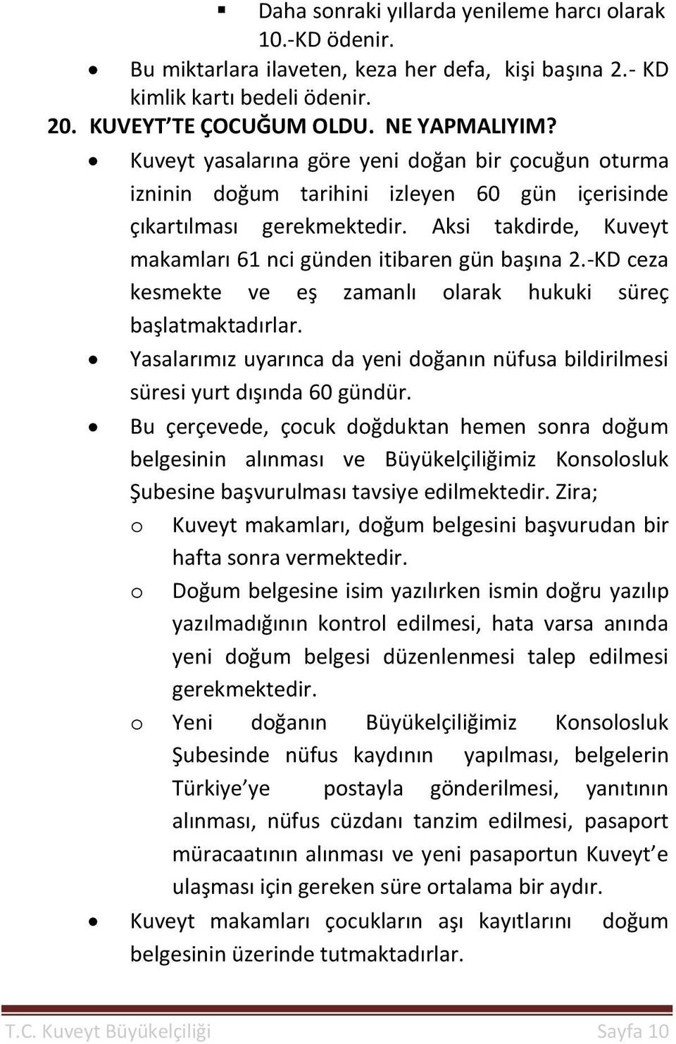 -KD ceza kesmekte ve eş zamanlı olarak hukuki süreç başlatmaktadırlar. Yasalarımız uyarınca da yeni doğanın nüfusa bildirilmesi süresi yurt dışında 60 gündür.