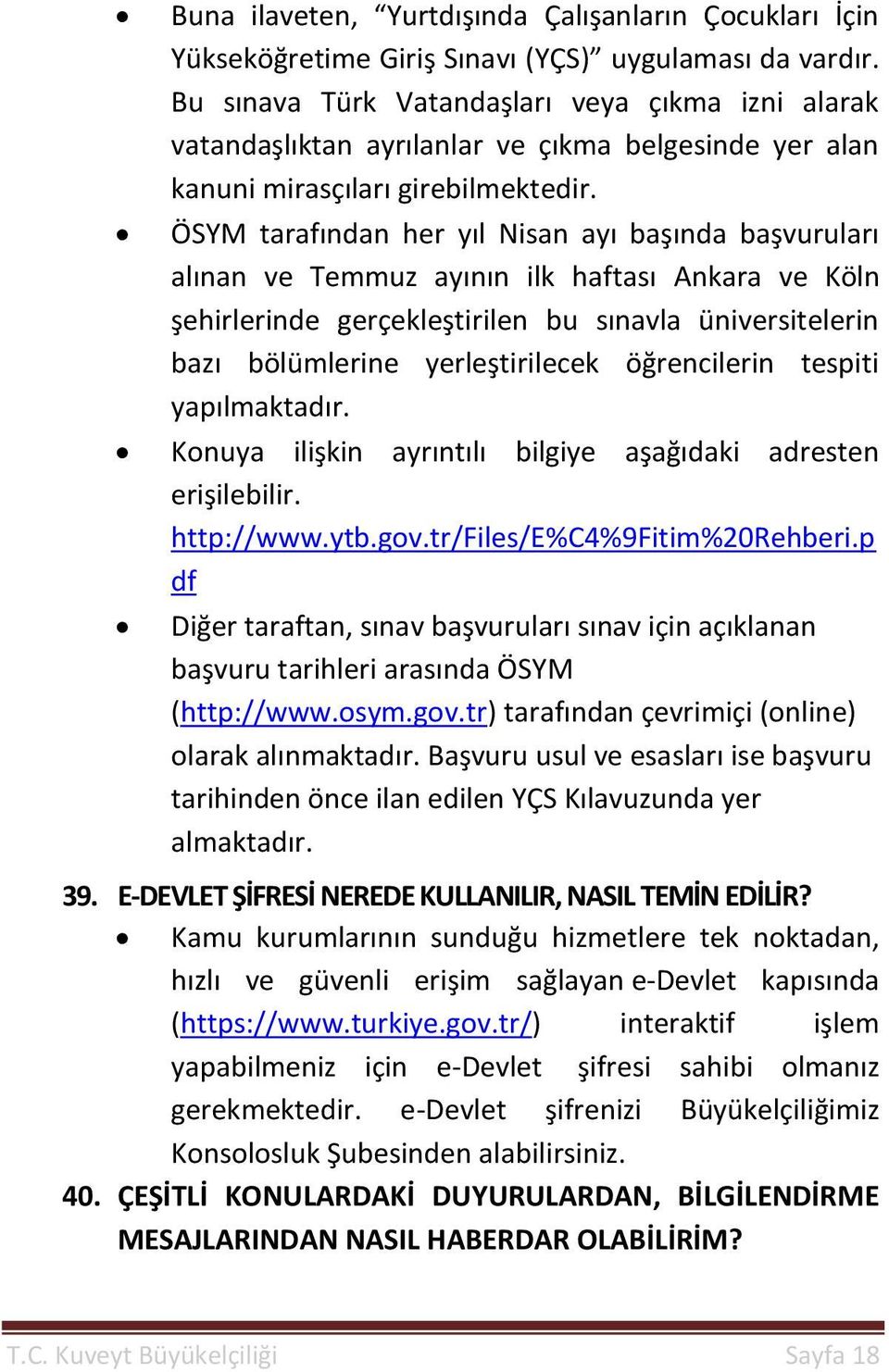 ÖSYM tarafından her yıl Nisan ayı başında başvuruları alınan ve Temmuz ayının ilk haftası Ankara ve Köln şehirlerinde gerçekleştirilen bu sınavla üniversitelerin bazı bölümlerine yerleştirilecek