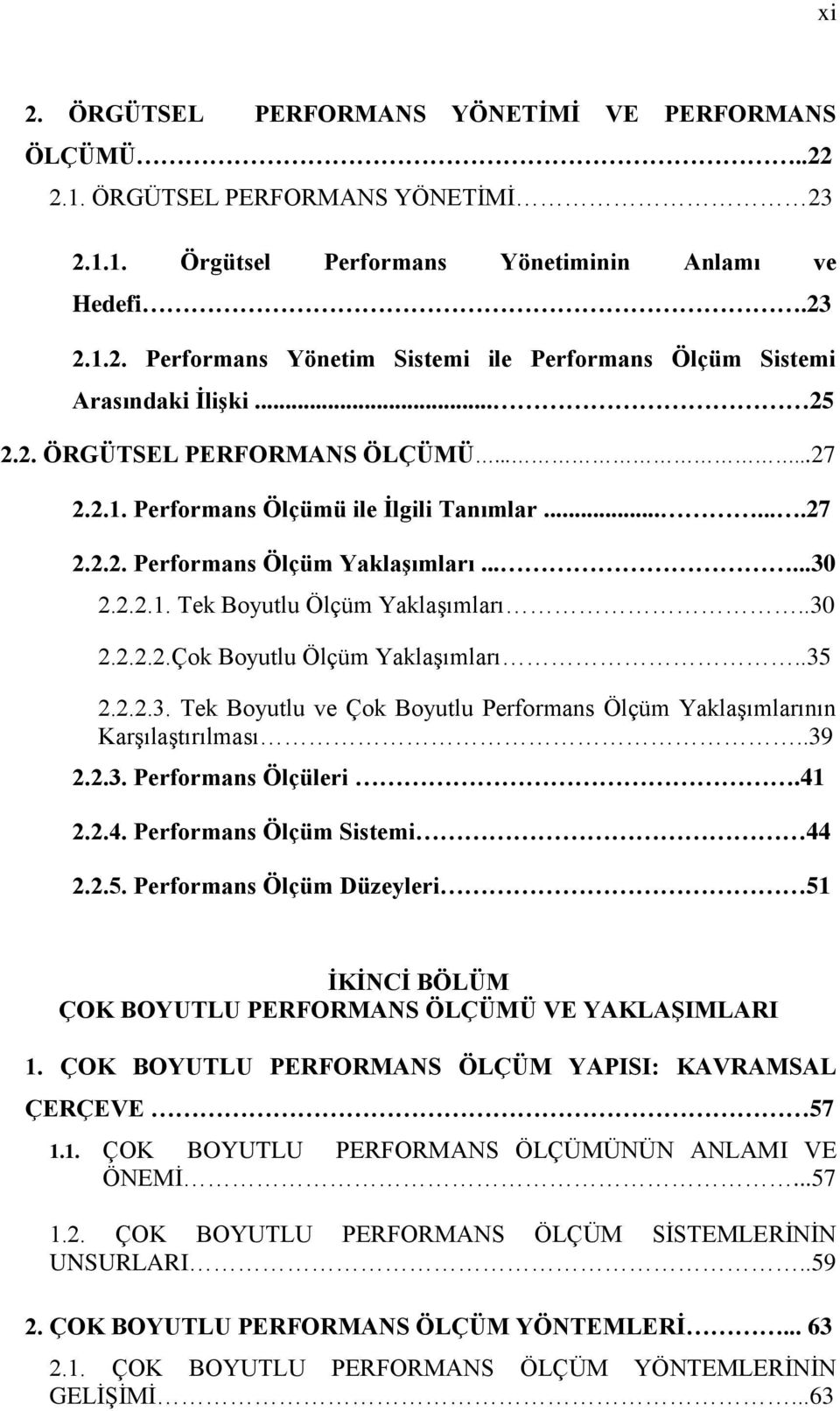 .35 2.2.2.3. Tek Boyutlu ve Çok Boyutlu Performans Ölçüm YaklaĢımlarının KarĢılaĢtırılması..39 2.2.3. Performans Ölçüleri.41 2.2.4. Performans Ölçüm Sistemi 44 2.2.5. Performans Ölçüm Düzeyleri 51 ĠKĠNCĠ BÖLÜM ÇOK BOYUTLU PERFORMANS ÖLÇÜMÜ VE YAKLAġIMLARI 1.