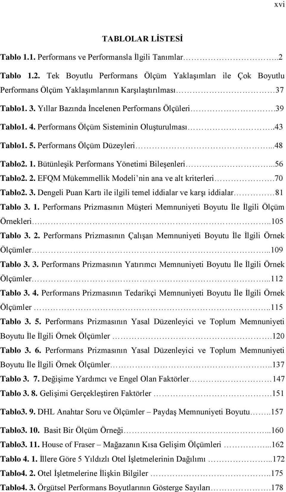 BütünleĢik Performans Yönetimi BileĢenleri...56 Tablo2. 2. EFQM Mükemmellik Modeli nin ana ve alt kriterleri.70 Tablo2. 3. Dengeli Puan Kartı ile ilgili temel iddialar ve karģı iddialar 81 Tablo 3. 1.