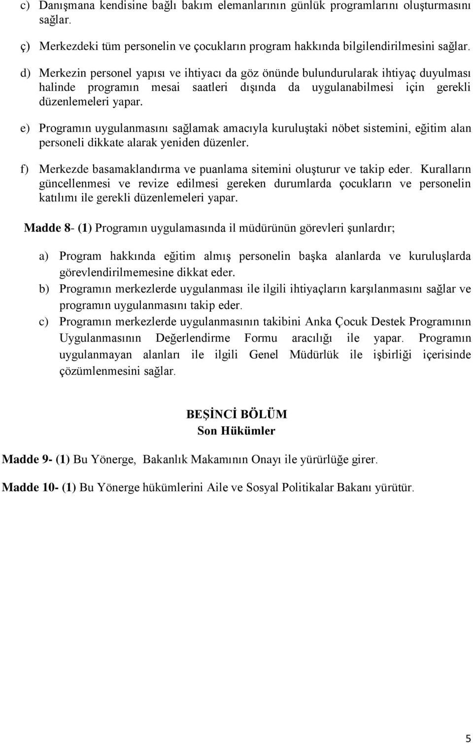 e) Programın uygulanmasını sağlamak amacıyla kuruluştaki nöbet sistemini, eğitim alan personeli dikkate alarak yeniden düzenler.