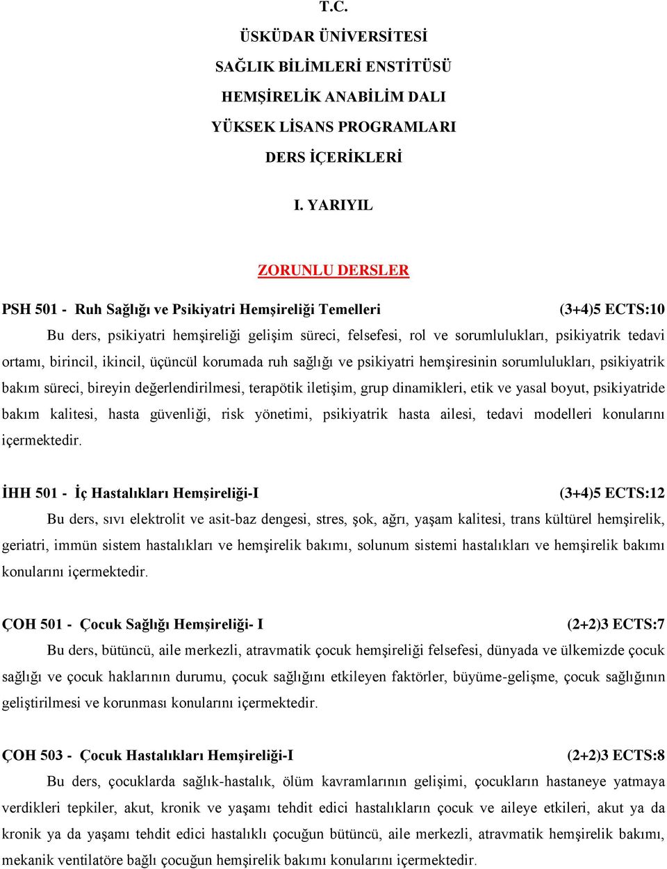 ortamı, birincil, ikincil, üçüncül korumada ruh sağlığı ve psikiyatri hemşiresinin sorumlulukları, psikiyatrik bakım süreci, bireyin değerlendirilmesi, terapötik iletişim, grup dinamikleri, etik ve