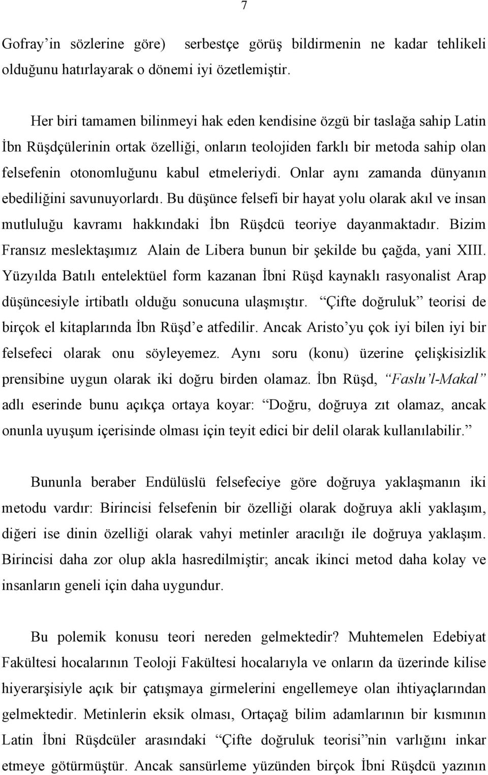 Onlar aynı zamanda dünyanın ebediliğini savunuyorlardı. Bu düşünce felsefi bir hayat yolu olarak akıl ve insan mutluluğu kavramı hakkındaki İbn Rüşdcü teoriye dayanmaktadır.