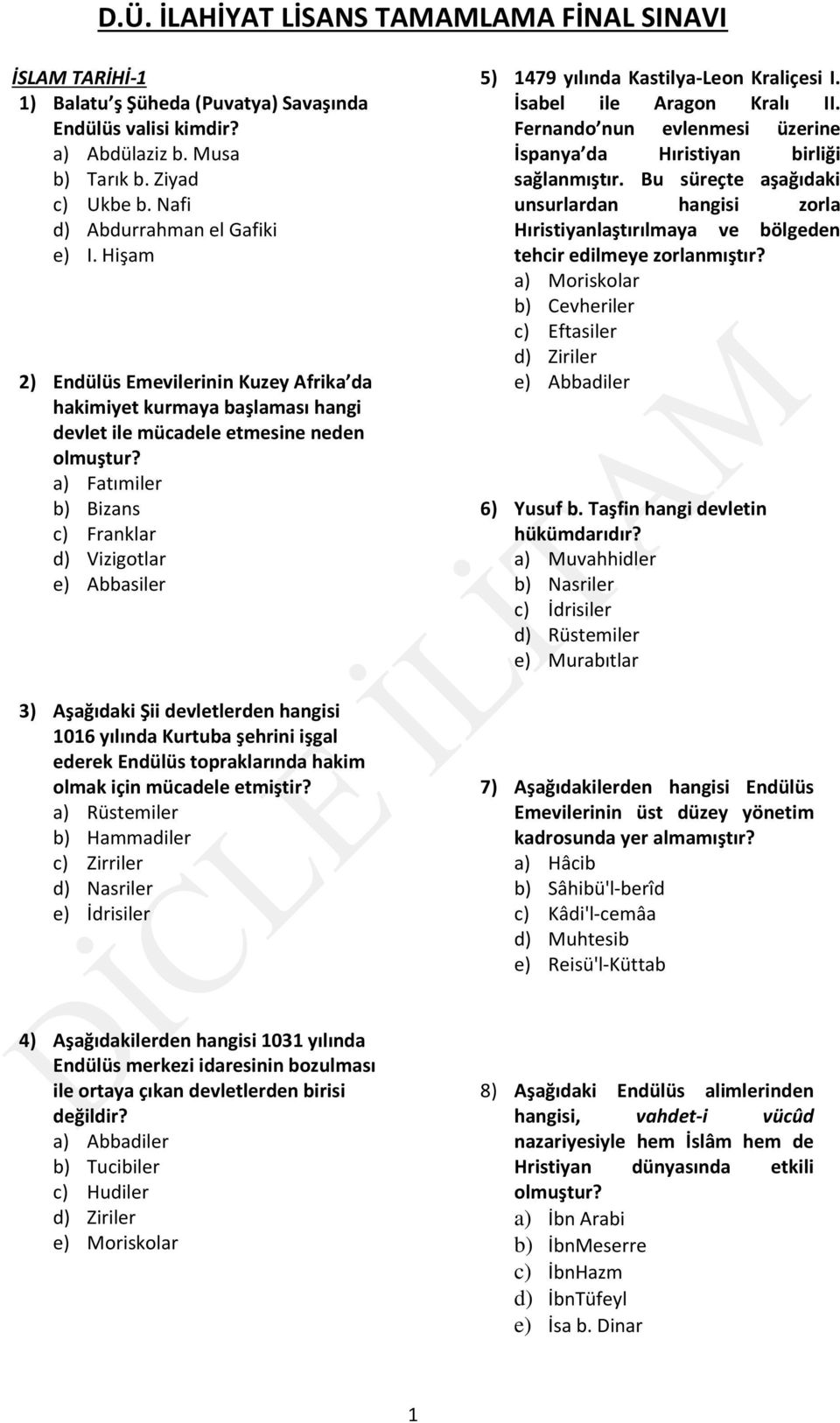 a) Fatımiler b) Bizans c) Franklar d) Vizigotlar e) Abbasiler 3) Aşağıdaki Şii devletlerden hangisi 1016 yılında Kurtuba şehrini işgal ederek Endülüs topraklarında hakim olmak için mücadele etmiştir?