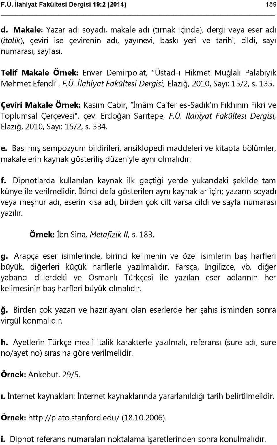 Telif Makale Örnek: Enver Demirpolat, Üstad-ı Hikmet Muğlalı Palabıyık Mehmet Efendi, F.Ü. İlahiyat Fakültesi Dergisi, Elazığ, 2010, Sayı: 15/2, s. 135.