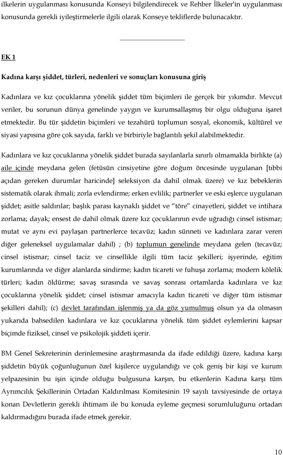 Mevcut veriler, bu sorunun dünya genelinde yaygın ve kurumsallaşmış bir olgu olduğuna işaret etmektedir.