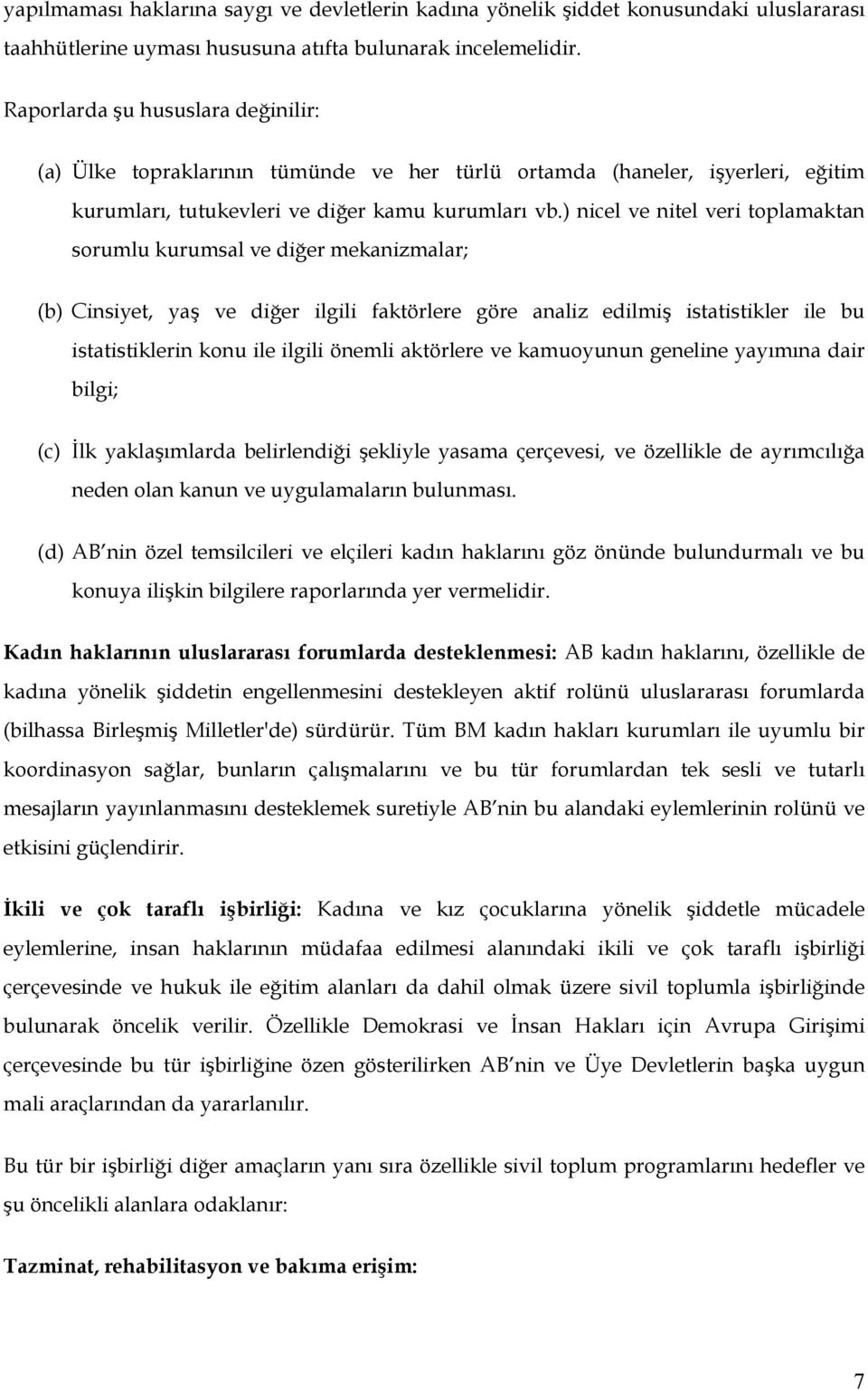 ) nicel ve nitel veri toplamaktan sorumlu kurumsal ve diğer mekanizmalar; (b) Cinsiyet, yaş ve diğer ilgili faktörlere göre analiz edilmiş istatistikler ile bu istatistiklerin konu ile ilgili önemli