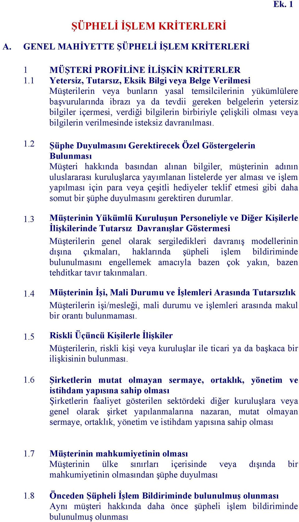 belgelerin yetersiz bilgiler içermesi, verdiği bilgilerin birbiriyle çelişkili olması veya bilgilerin verilmesinde isteksiz davranılması. 1.