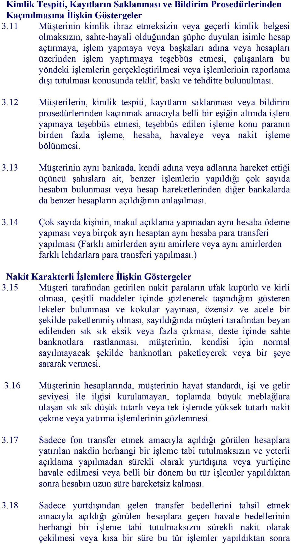 işlem yaptırmaya teşebbüs etmesi, çalışanlara bu yöndeki işlemlerin gerçekleştirilmesi veya işlemlerinin raporlama dışı tutulması konusunda teklif, baskı ve tehditte bulunulması. 3.12 3.13 3.