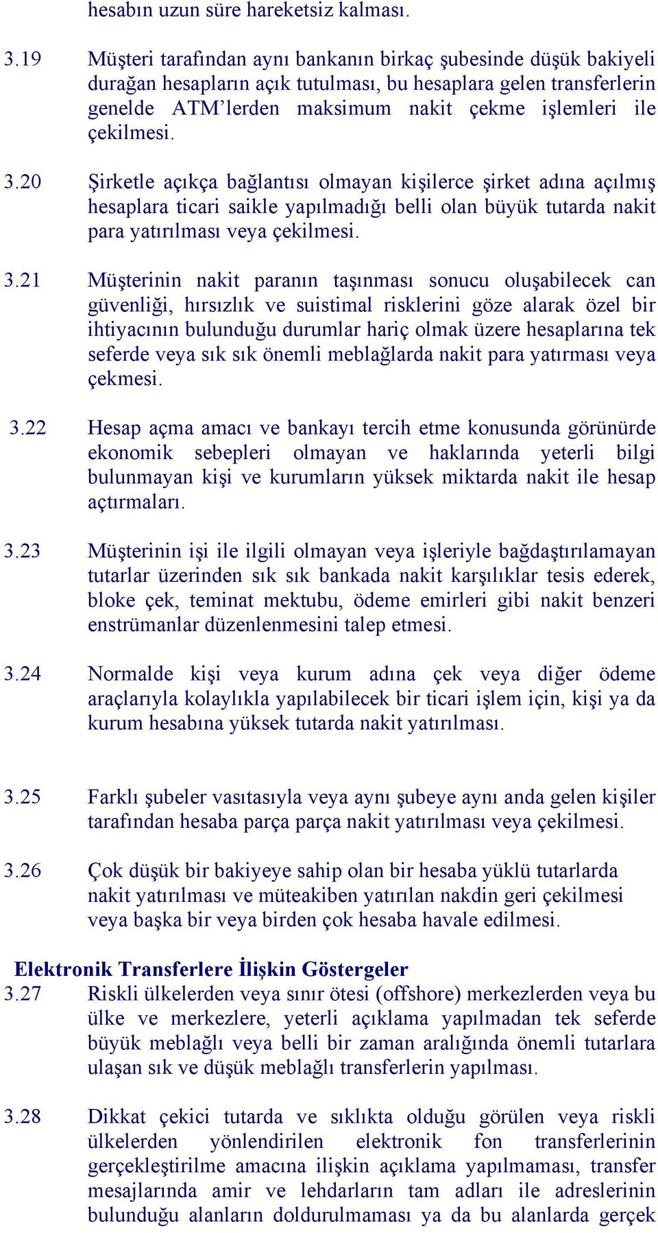 Şirketle açıkça bağlantısı olmayan kişilerce şirket adına açılmış hesaplara ticari saikle yapılmadığı belli olan büyük tutarda nakit para yatırılması veya çekilmesi.