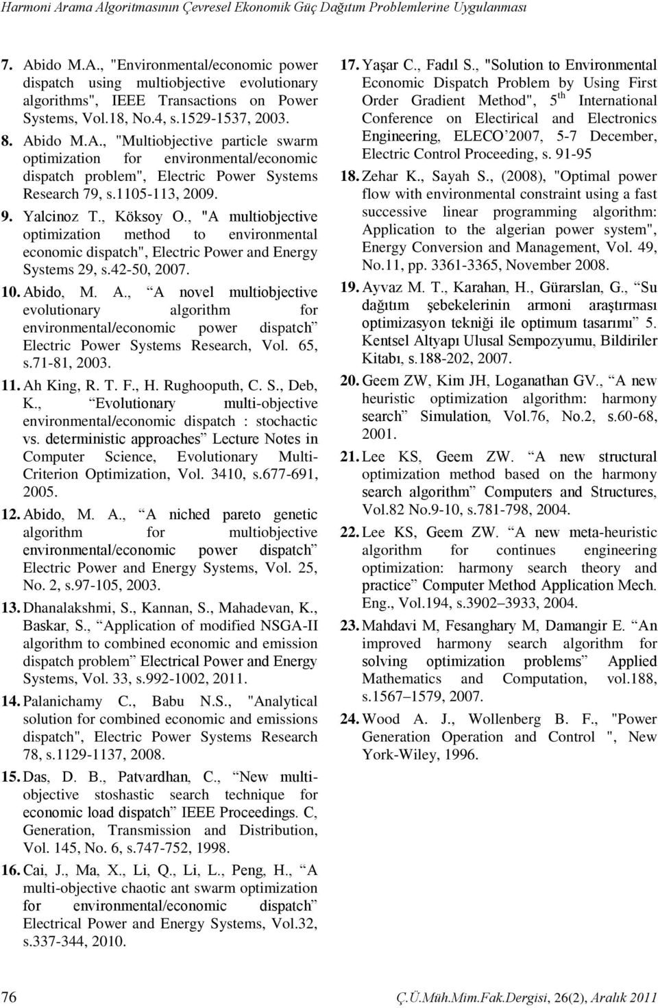 , Köksoy O., "A multiobjective optimizatio method to evirometal ecoomic dispatch", Electric Power ad Eergy Systems 29, s.42-50, 2007. 10. Ab