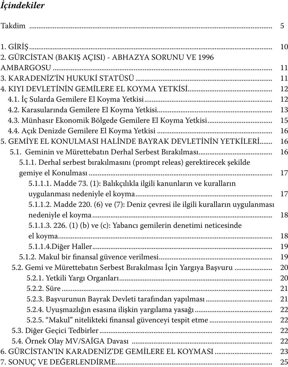 GEMİYE EL KONULMASI HALİNDE BAYRAK DEVLETİNİN YETKİLERİ... 16 5.1. Geminin ve Mürettebatın Derhal Serbest Bırakılması... 16 5.1.1. Derhal serbest bırakılmasını (prompt releas) gerektirecek şekilde gemiye el Konulması.