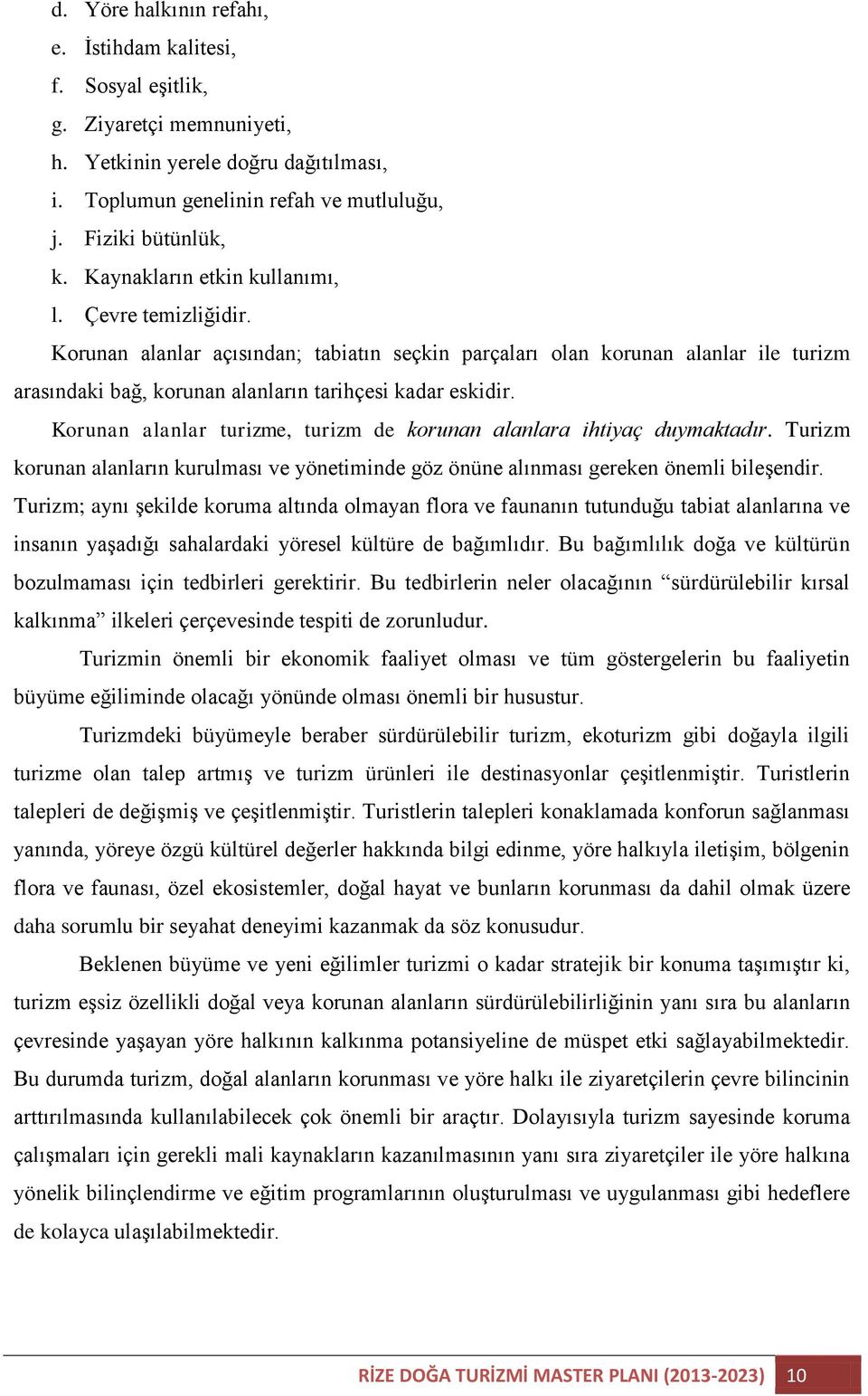 Korunan alanlar turizme, turizm de korunan alanlara ihtiyaç duymaktadır. Turizm korunan alanların kurulması ve yönetiminde göz önüne alınması gereken önemli bileşendir.