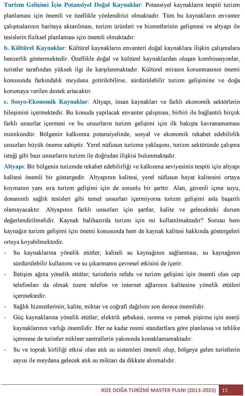 Özellikle doğal ve kültürel kaynaklardan oluşan kombinasyonlar, turistler tarafından yüksek ilgi ile karşılanmaktadır.