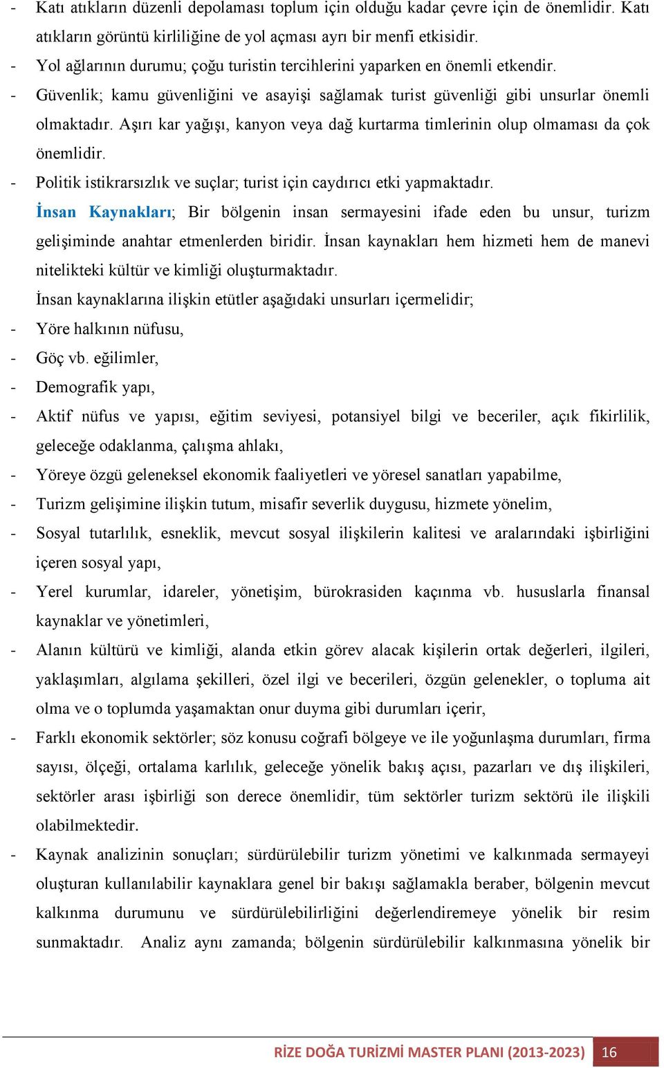 Aşırı kar yağışı, kanyon veya dağ kurtarma timlerinin olup olmaması da çok önemlidir. - Politik istikrarsızlık ve suçlar; turist için caydırıcı etki yapmaktadır.