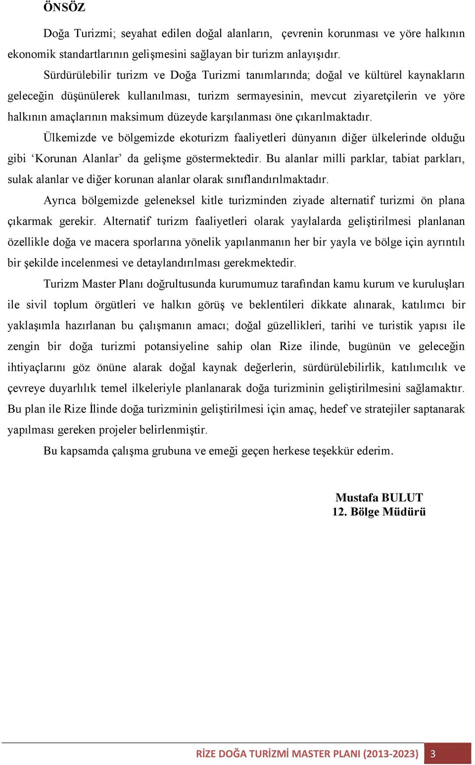 düzeyde karşılanması öne çıkarılmaktadır. Ülkemizde ve bölgemizde ekoturizm faaliyetleri dünyanın diğer ülkelerinde olduğu gibi Korunan Alanlar da gelişme göstermektedir.