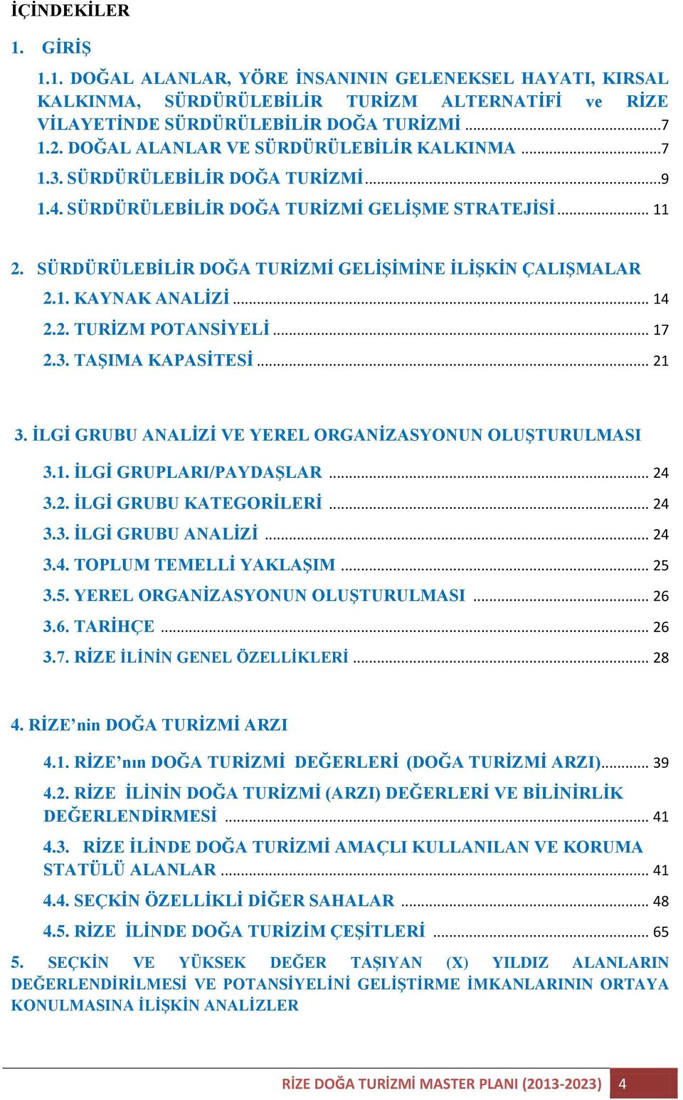 SÜRDÜRÜLEBİLİR DOĞA TURİZMİ GELİŞİMİNE İLİŞKİN ÇALIŞMALAR 2.1. KAYNAK ANALİZİ... 14 2.2. TURİZM POTANSİYELİ... 17 2.3. TAŞIMA KAPASİTESİ... 21 3.