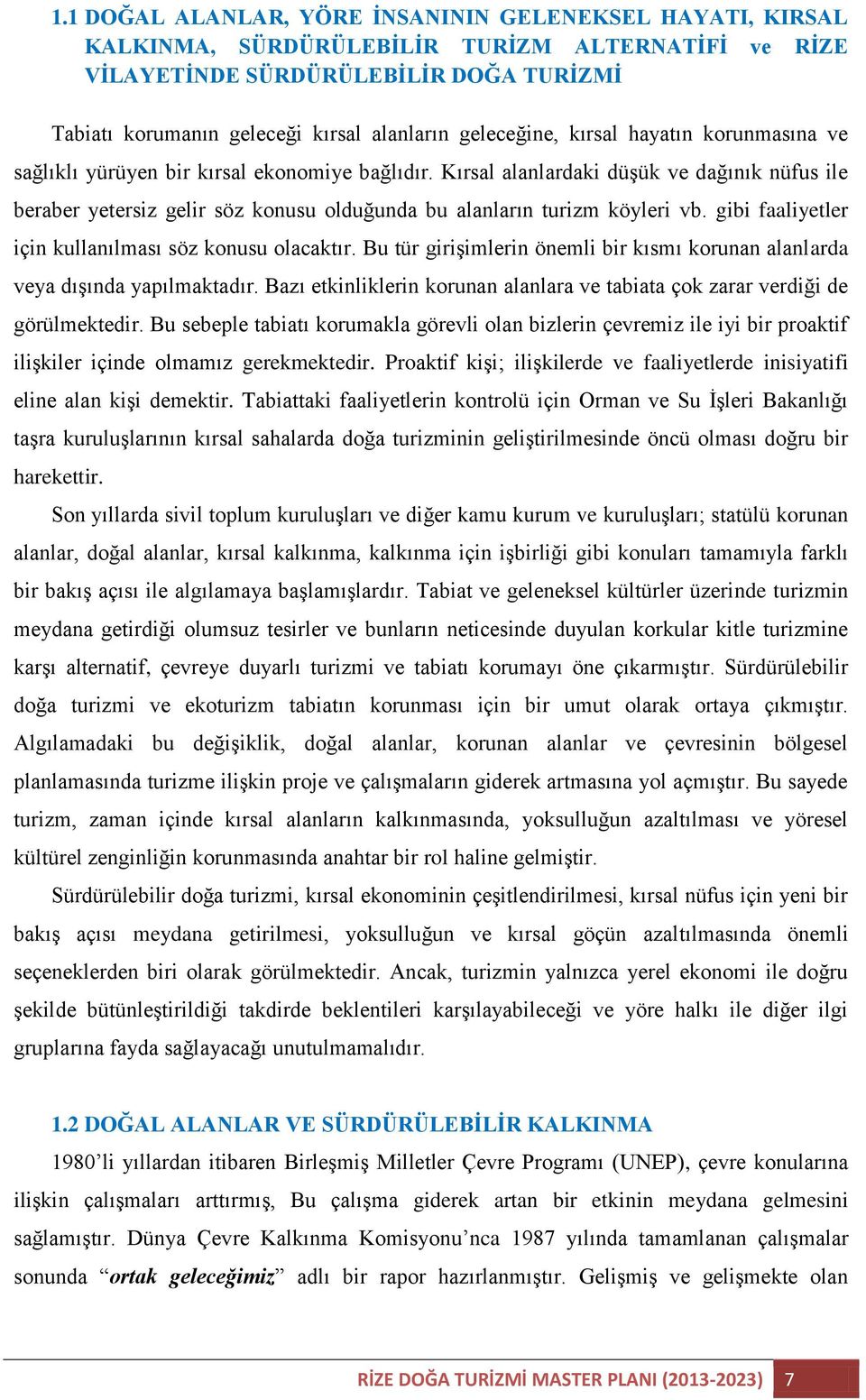 Kırsal alanlardaki düşük ve dağınık nüfus ile beraber yetersiz gelir söz konusu olduğunda bu alanların turizm köyleri vb. gibi faaliyetler için kullanılması söz konusu olacaktır.