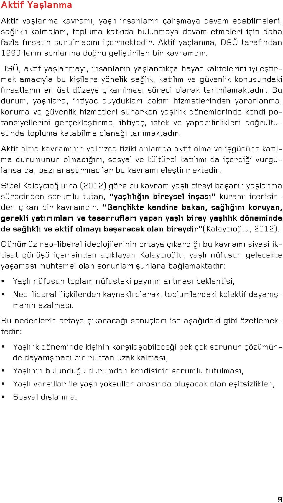 DSÖ, aktif yaşlanmayı, insanların yaşlandıkça hayat kalitelerini iyileştirmek amacıyla bu kişilere yönelik sağlık, katılım ve güvenlik konusundaki fırsatların en üst düzeye çıkarılması süreci olarak