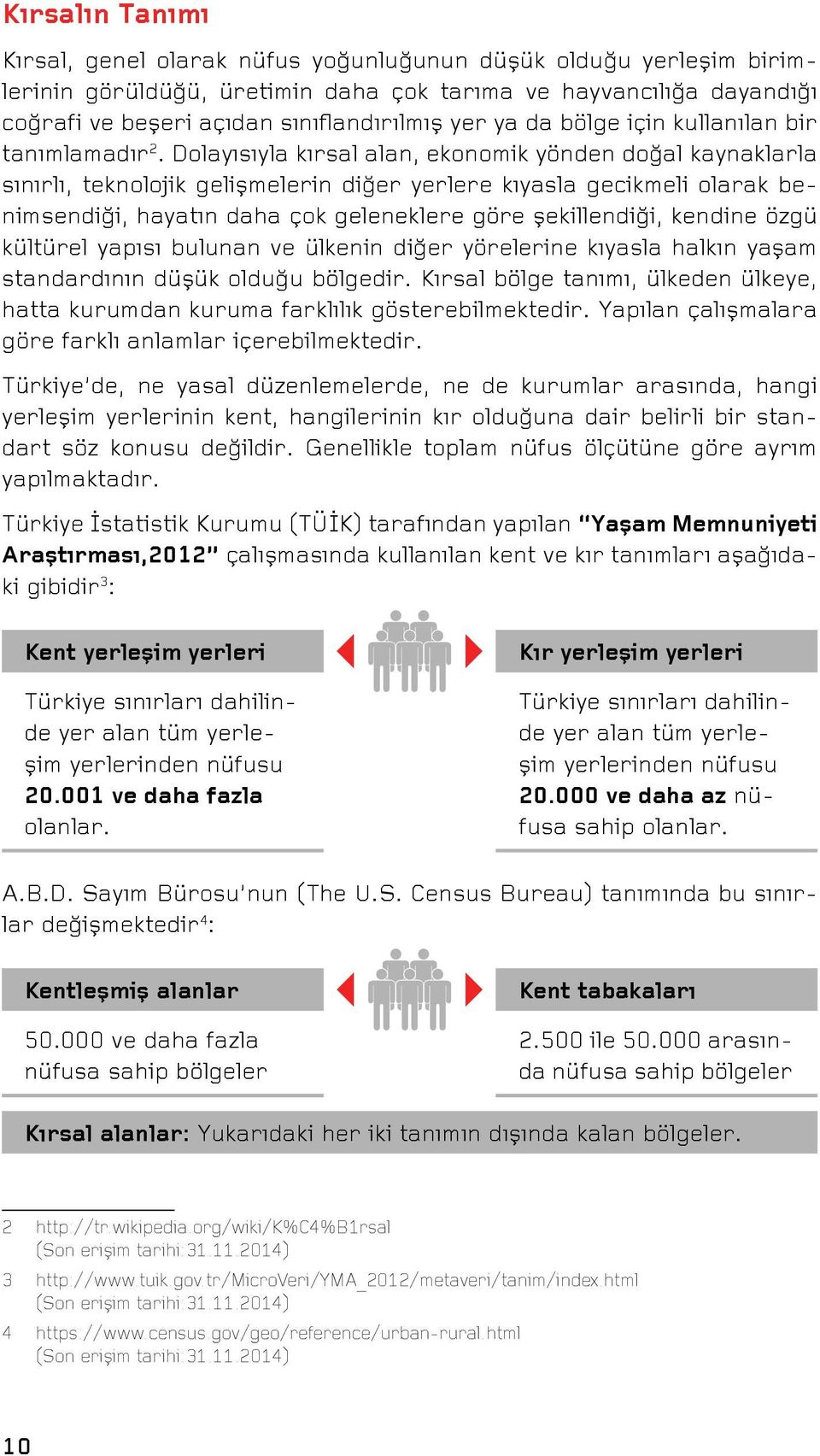 Dolayısıyla kırsal alan, ekonomik yönden doğal kaynaklarla sınırlı, teknolojik gelişmelerin diğer yerlere kıyasla gecikmeli olarak benimsendiği, hayatın daha çok geleneklere göre şekillendiği,