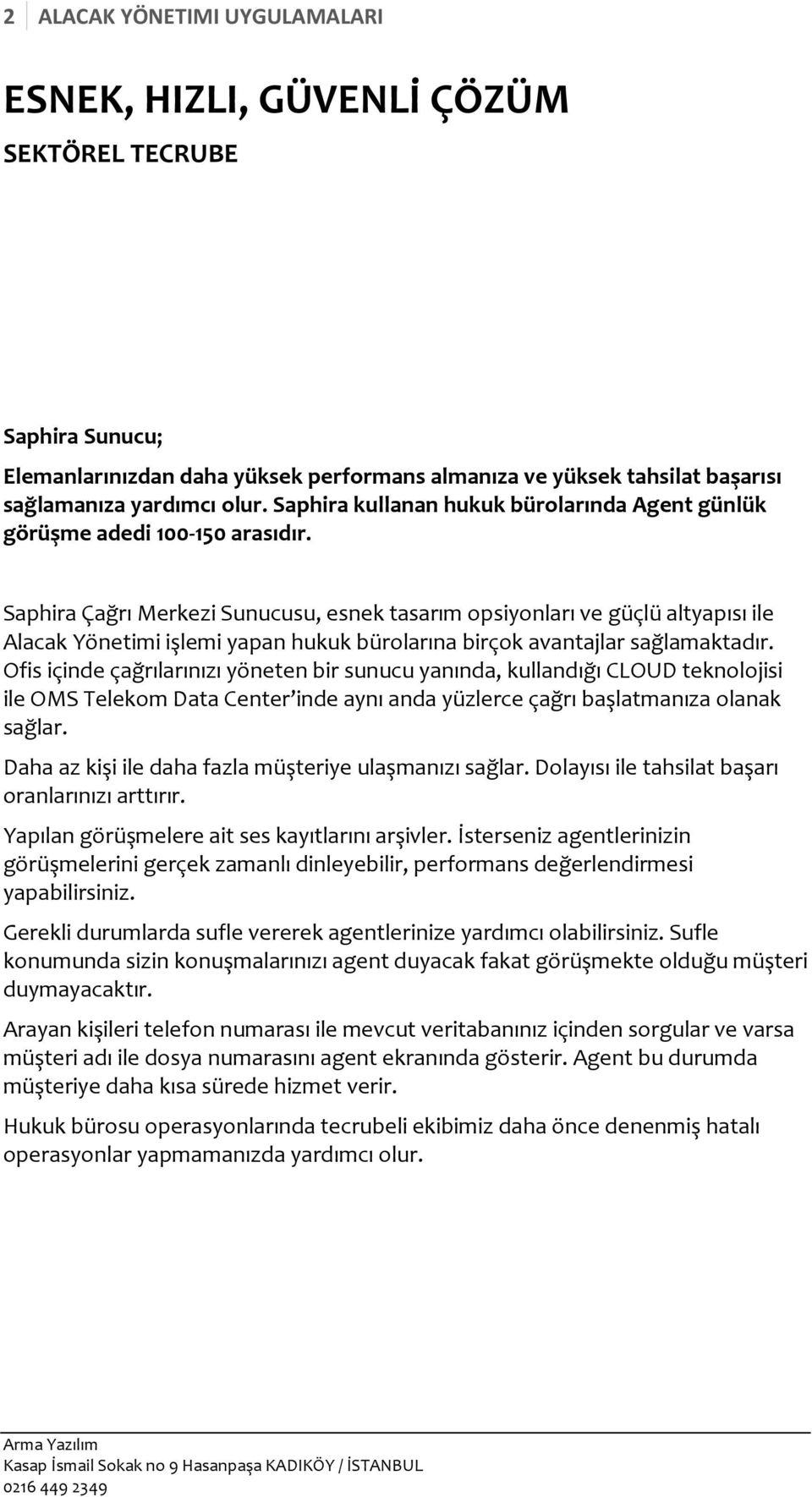 Saphira Çağrı Merkezi Sunucusu, esnek tasarım opsiyonları ve güçlü altyapısı ile Alacak Yönetimi işlemi yapan hukuk bürolarına birçok avantajlar sağlamaktadır.